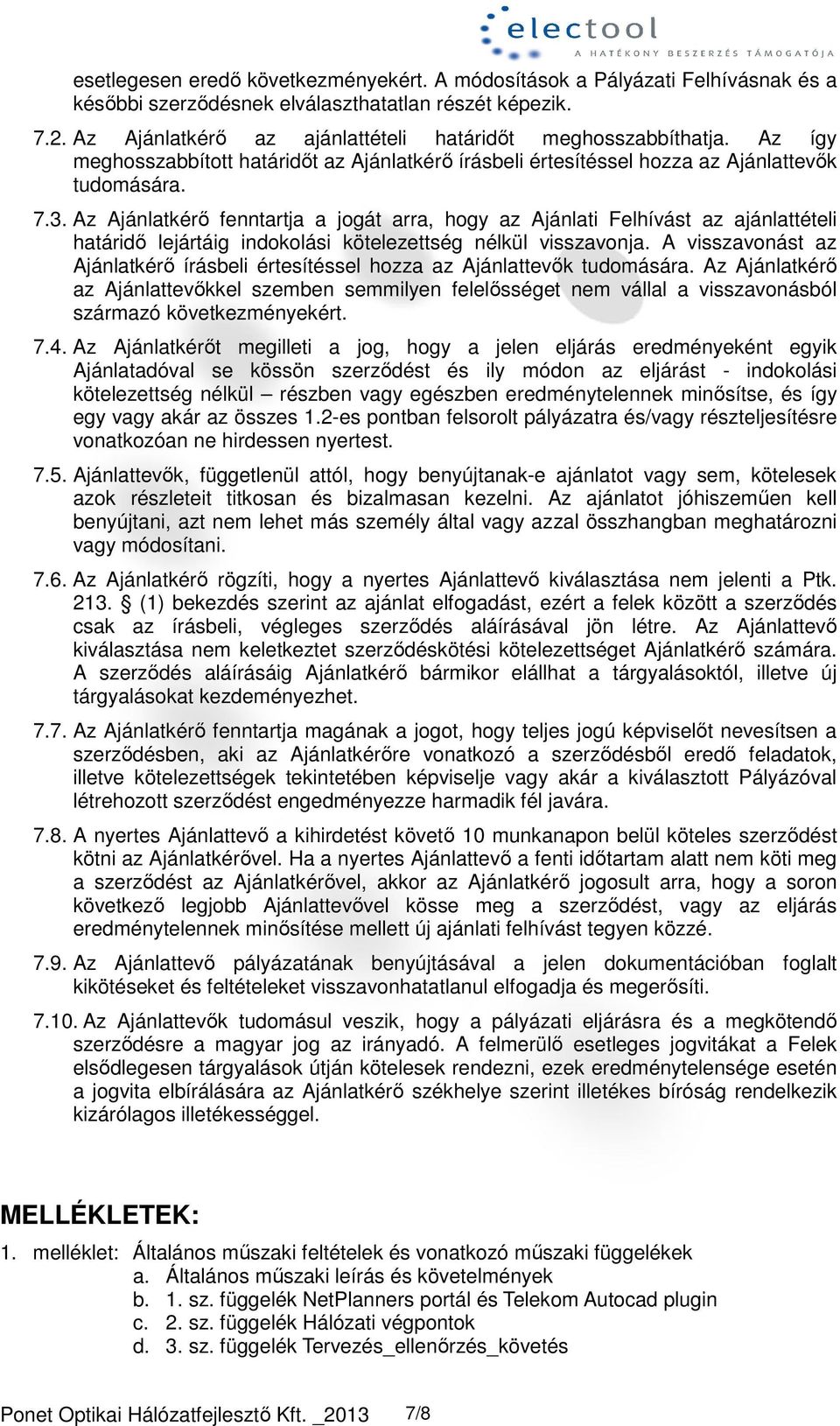 Az Ajánlatkérő fenntartja a jogát arra, hogy az Ajánlati Felhívást az ajánlattételi határidő lejártáig indokolási kötelezettség nélkül visszavonja.