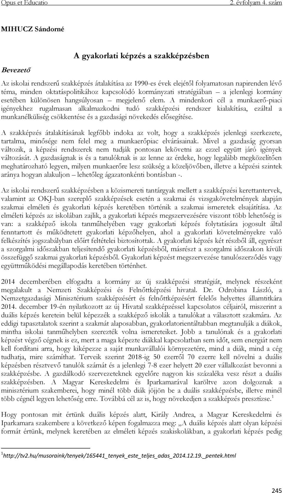 A mindenkori cél a munkaerő-piaci igényekhez rugalmasan alkalmazkodni tudó szakképzési rendszer kialakítása, ezáltal a munkanélküliség csökkentése és a gazdasági növekedés elősegítése.