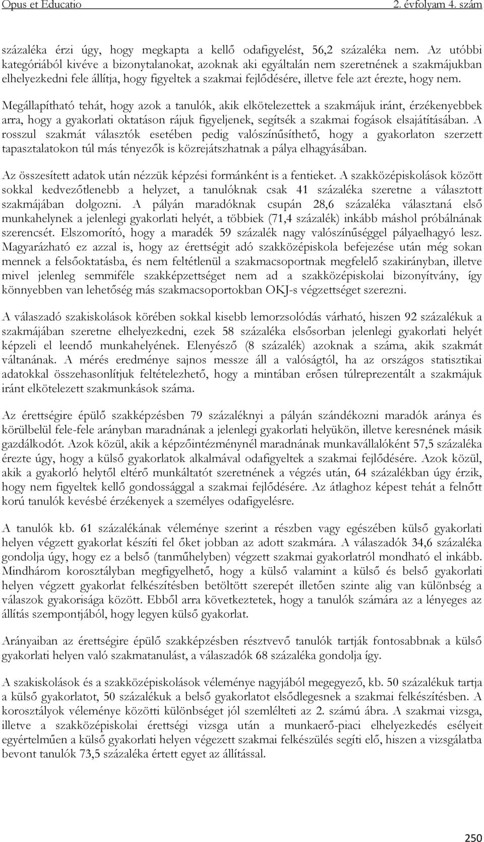 nem. Megállapítható tehát, hogy azok a tanulók, akik elkötelezettek a szakmájuk iránt, érzékenyebbek arra, hogy a gyakorlati oktatáson rájuk figyeljenek, segítsék a szakmai fogások elsajátításában.