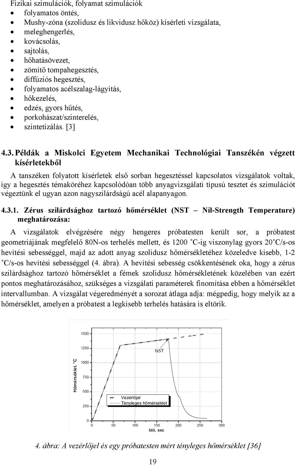 4.3. Példák a Miskolci Egyetem Mechanikai Technológiai Tanszékén végzett kísérletekből A tanszéken folyatott kísérletek első sorban hegesztéssel kapcsolatos vizsgálatok voltak, így a hegesztés