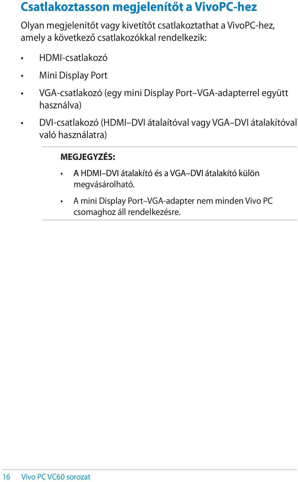 használva) DVI-csatlakozó (HDMI DVI átalaítóval vagy VGA DVI átalakítóval való használatra) MEGJEGYZÉS: A HDMI DVI átalakító és a