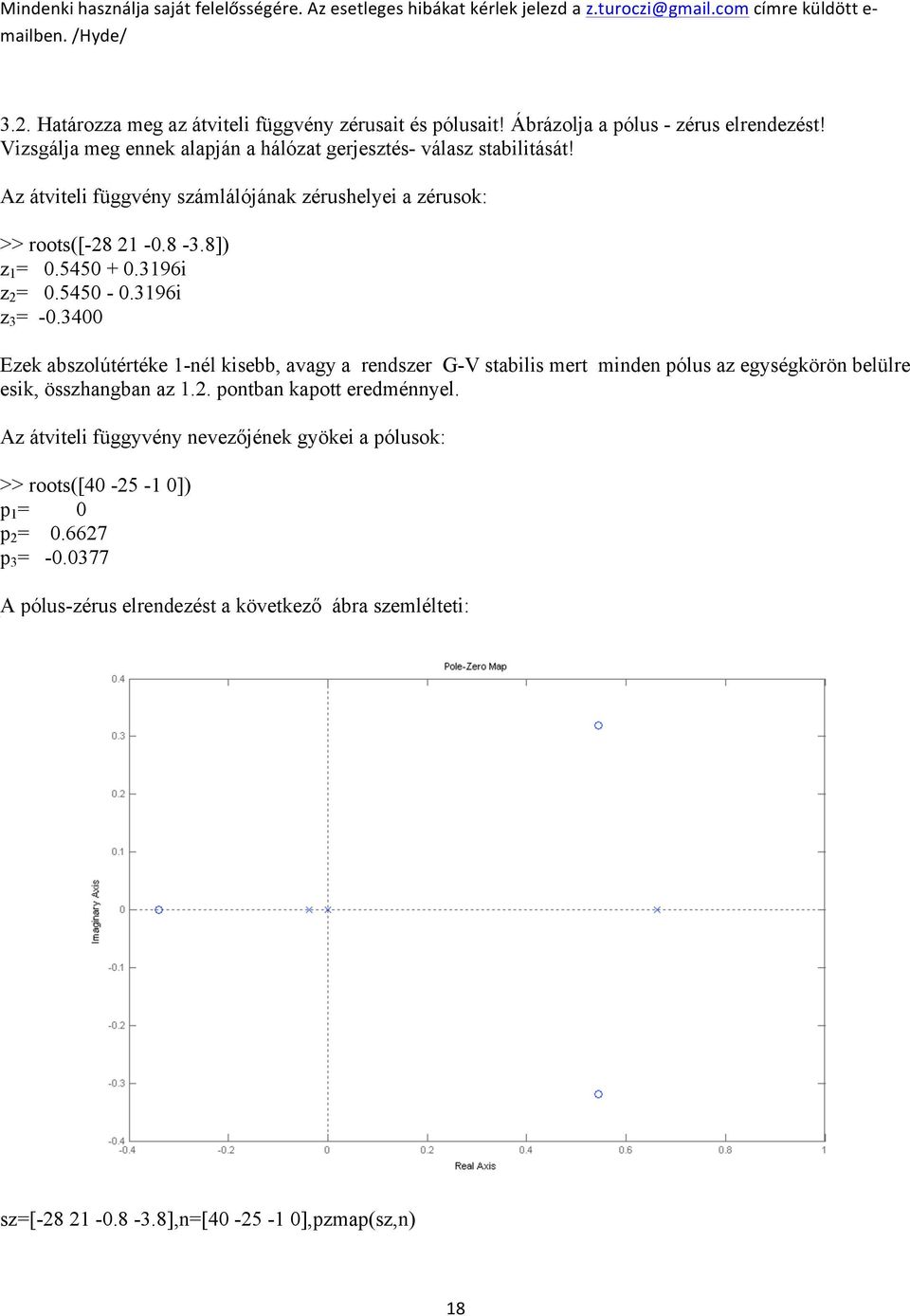 545.96i z.545 -.96i z -.4 Ezek abszolútértéke -nél kisebb, avagy a rendszer G-V stabilis mert minden pólus az egységkörön belülre esik, összhangban az.