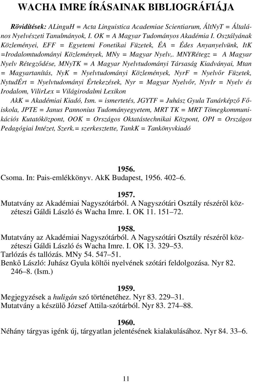 MNYRétegz = A Magyar Nyelv Rétegződése, MNyTK = A Magyar Nyelvtudományi Társaság Kiadványai, Mtan = Magyartanítás, NyK = Nyelvtudományi Közlemények, NyrF = Nyelvőr Füzetek, NytudÉrt = Nyelvtudományi