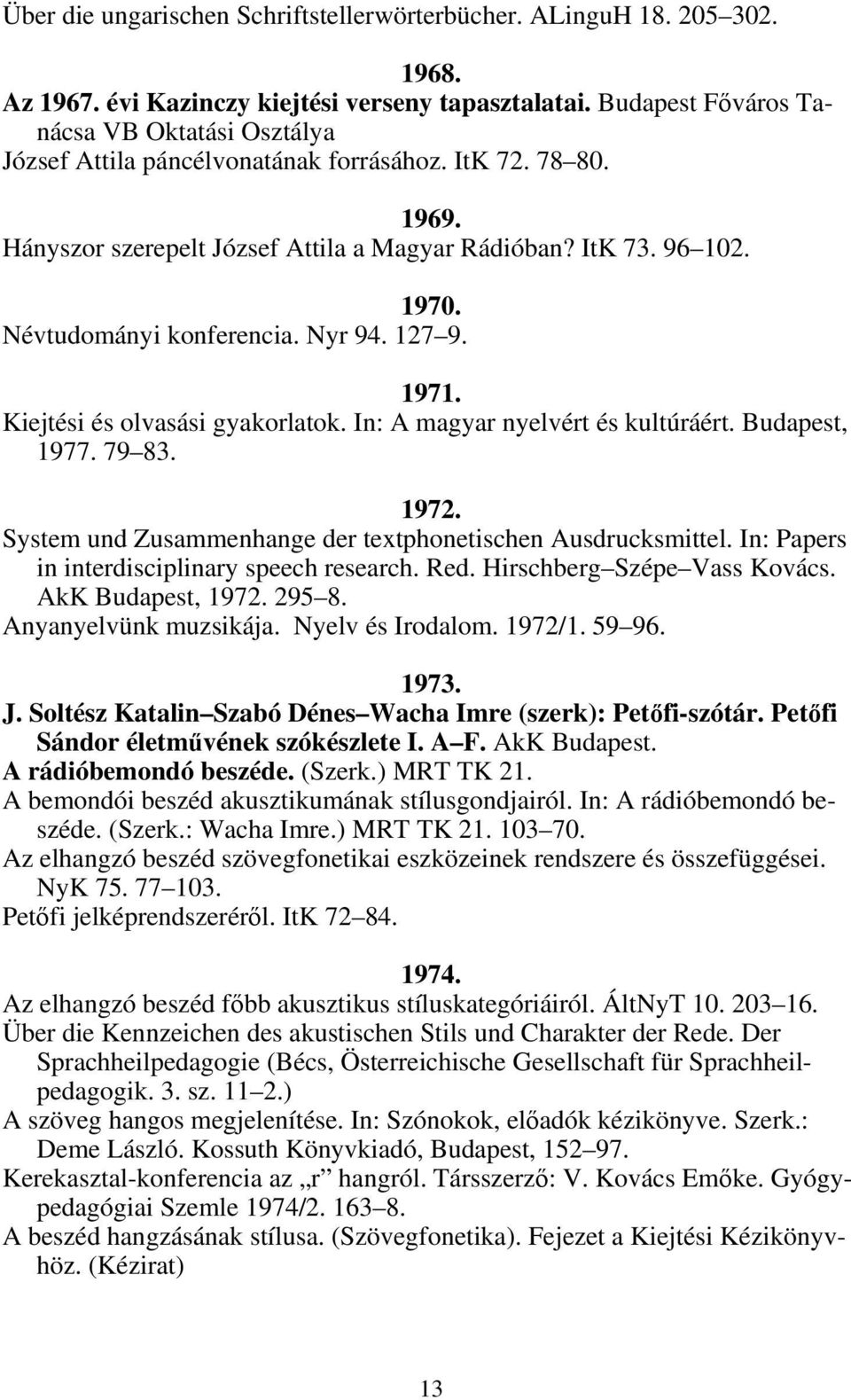 Névtudományi konferencia. Nyr 94. 127 9. 1971. Kiejtési és olvasási gyakorlatok. In: A magyar nyelvért és kultúráért. Budapest, 1977. 79 83. 1972.