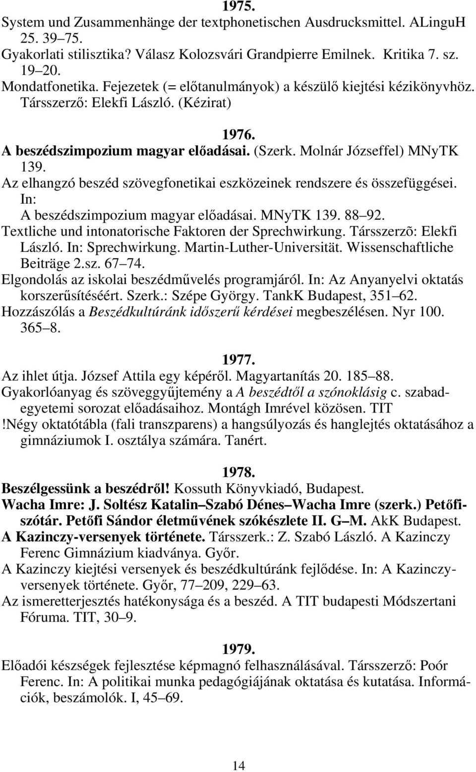 Az elhangzó beszéd szövegfonetikai eszközeinek rendszere és összefüggései. In: A beszédszimpozium magyar előadásai. MNyTK 139. 88 92. Textliche und intonatorische Faktoren der Sprechwirkung.