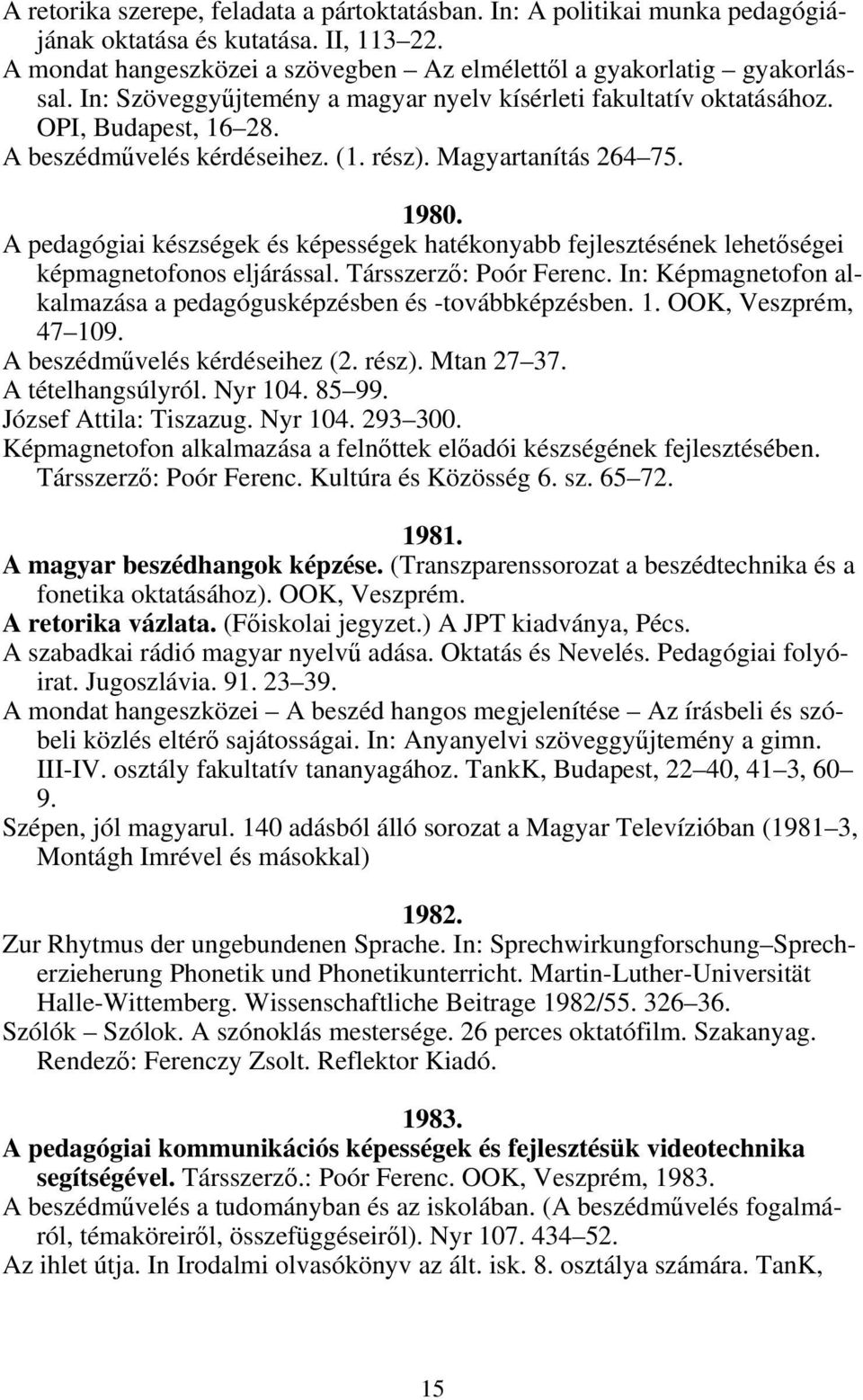 A pedagógiai készségek és képességek hatékonyabb fejlesztésének lehetőségei képmagnetofonos eljárással. Társszerző: Poór Ferenc. In: Képmagnetofon alkalmazása a pedagógusképzésben és -továbbképzésben.