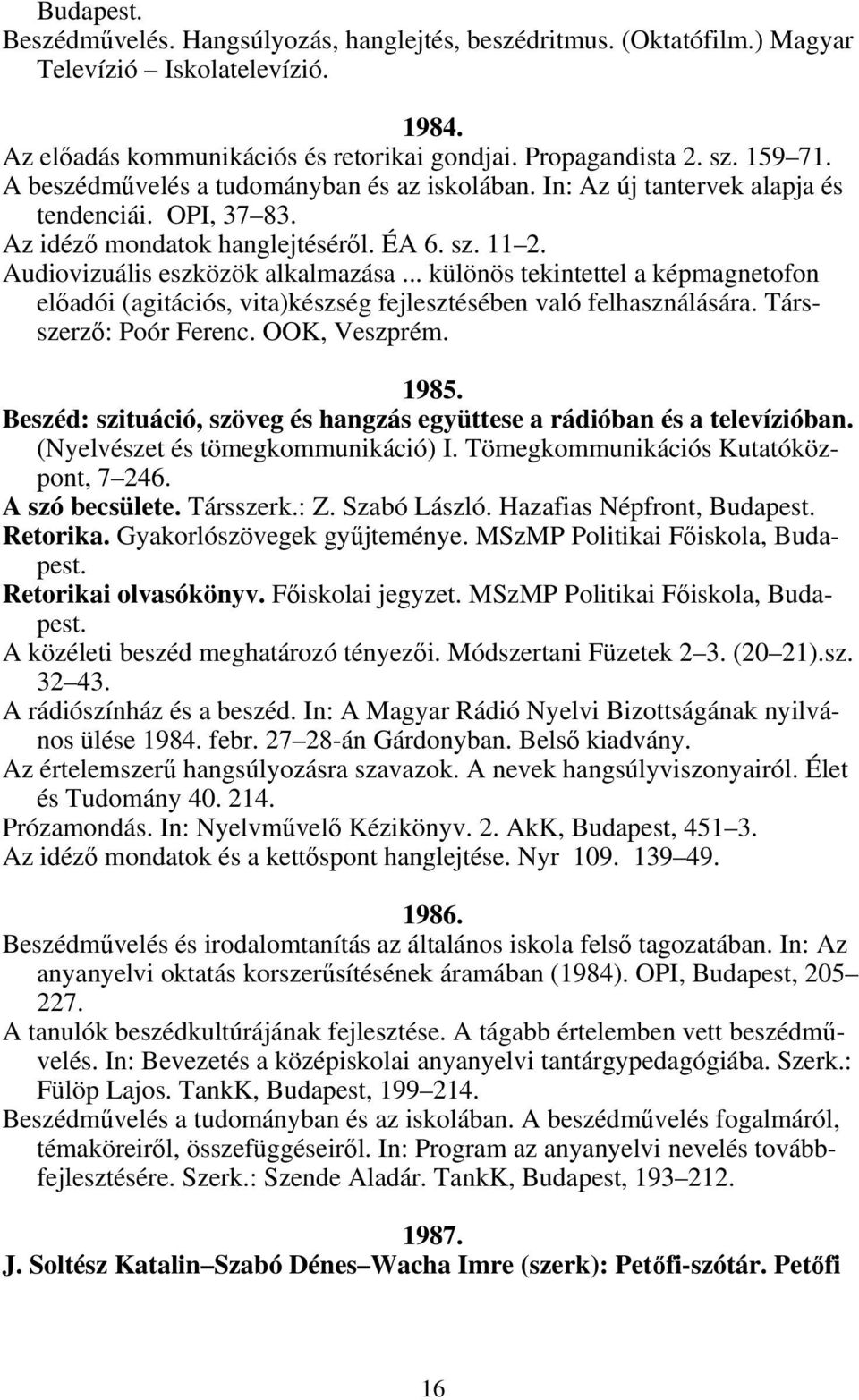 .. különös tekintettel a képmagnetofon előadói (agitációs, vita)készség fejlesztésében való felhasználására. Társszerző: Poór Ferenc. OOK, Veszprém. 1985.