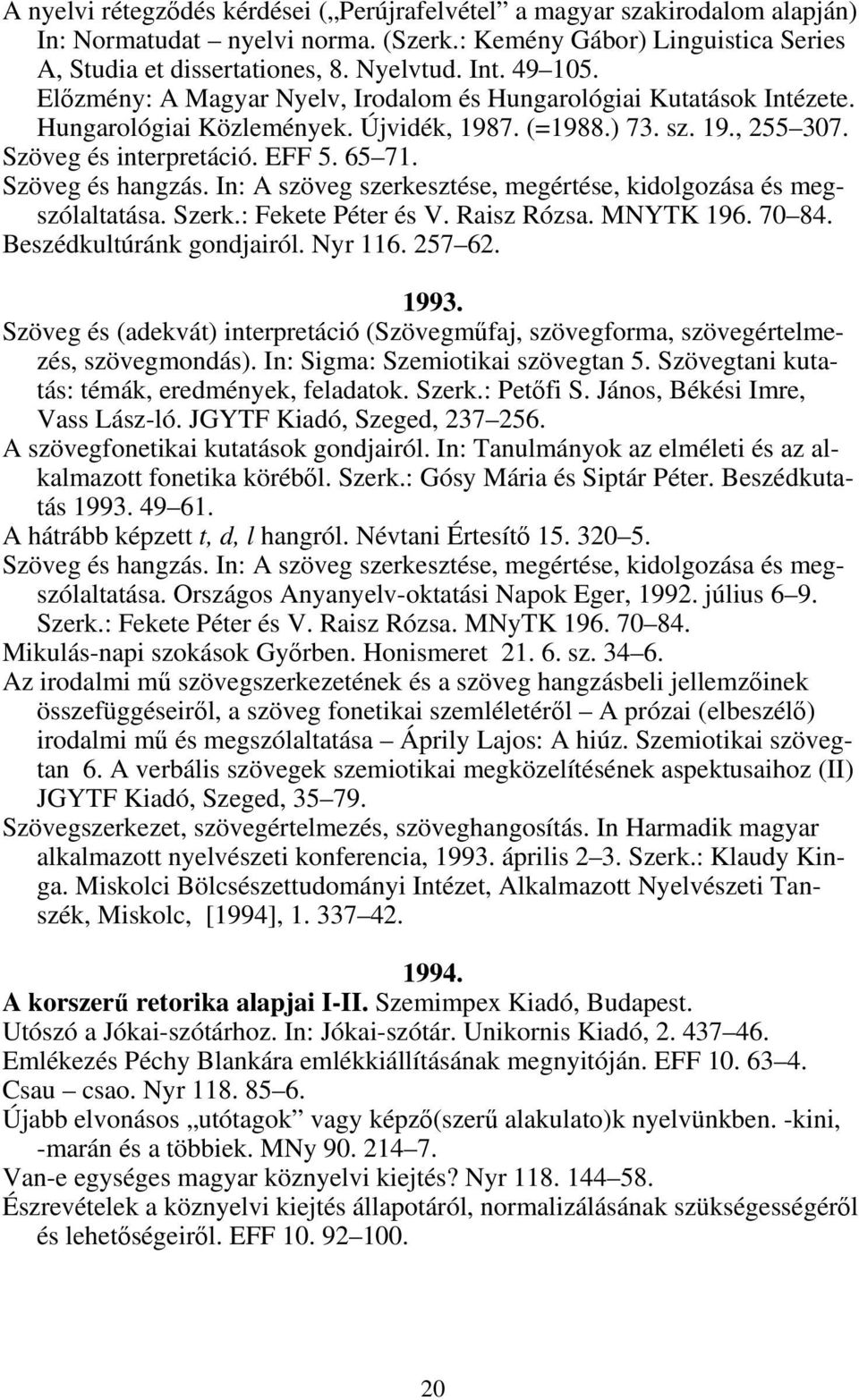 Szöveg és hangzás. In: A szöveg szerkesztése, megértése, kidolgozása és megszólaltatása. Szerk.: Fekete Péter és V. Raisz Rózsa. MNYTK 196. 70 84. Beszédkultúránk gondjairól. Nyr 116. 257 62. 1993.