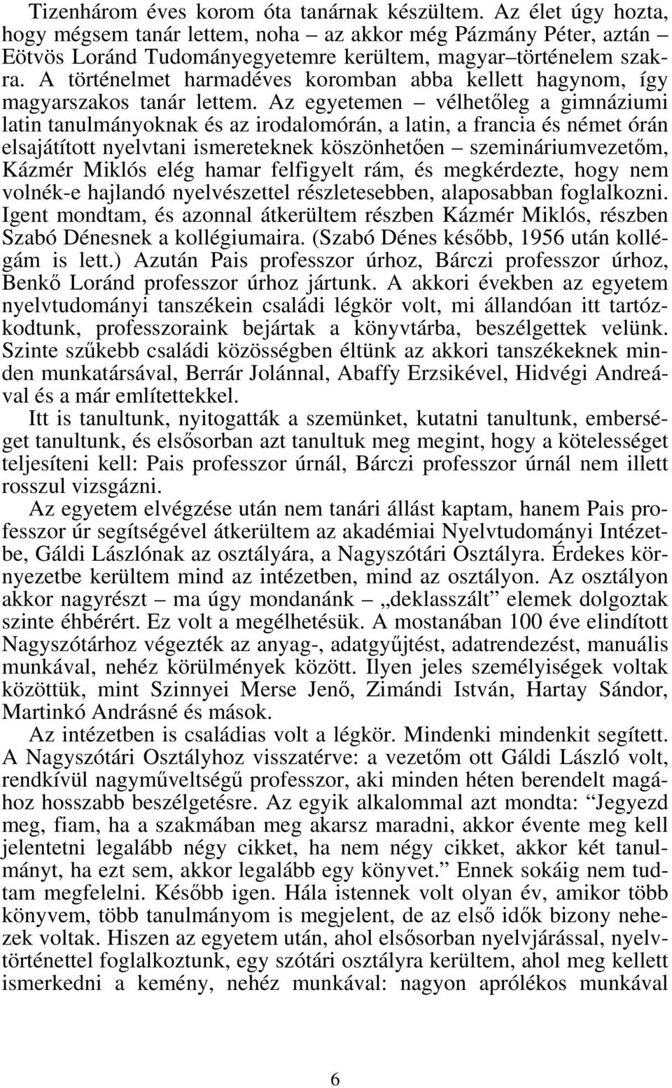 Az egyetemen vélhetőleg a gimnáziumi latin tanulmányoknak és az irodalomórán, a latin, a francia és német órán elsajátított nyelvtani ismereteknek köszönhetően szemináriumvezetőm, Kázmér Miklós elég