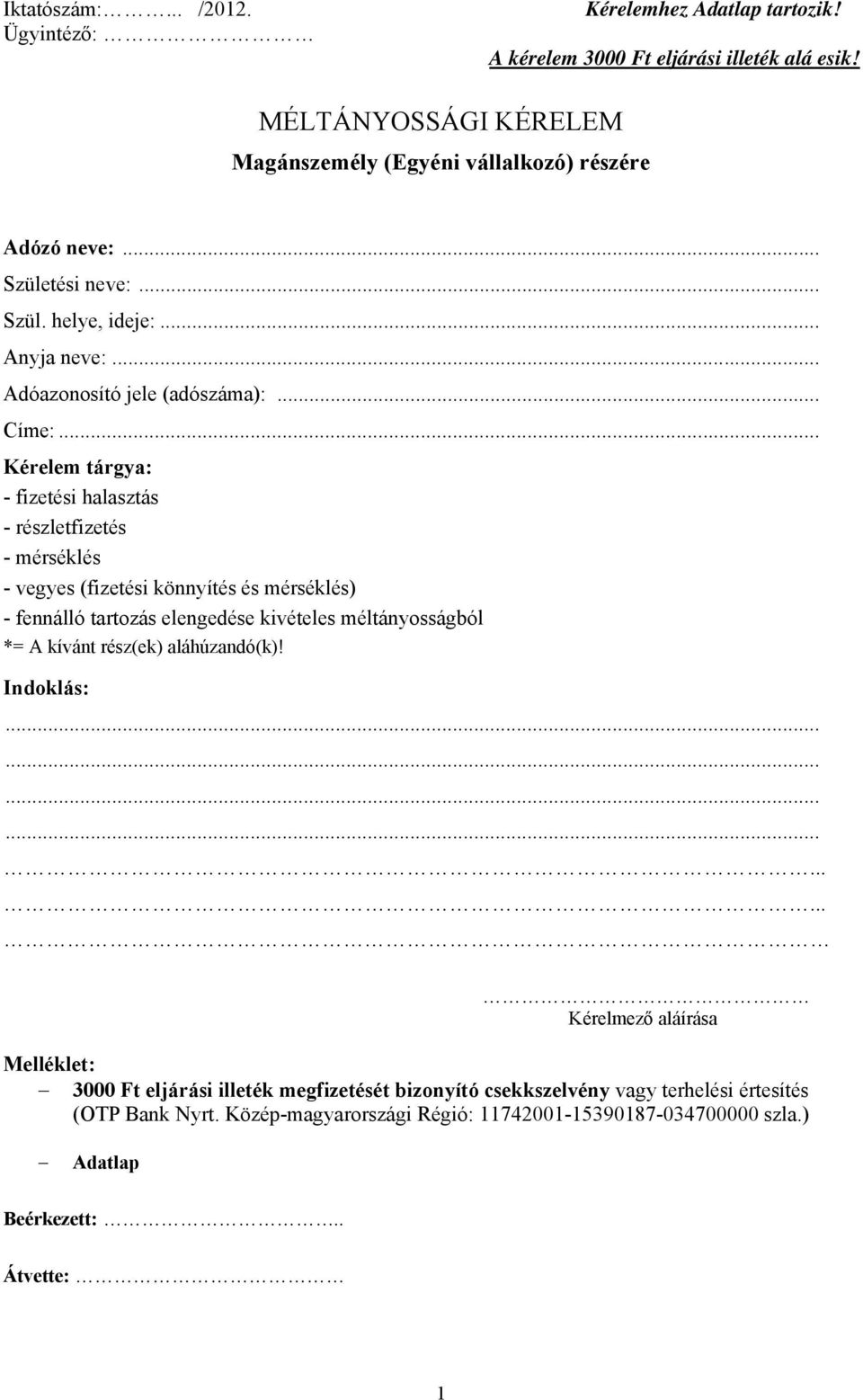 .. Kérelem tárgya: - fizetési halasztás - részletfizetés - mérséklés - vegyes (fizetési könnyítés és mérséklés) - fennálló tartozás elengedése kivételes méltányosságból *= A kívánt