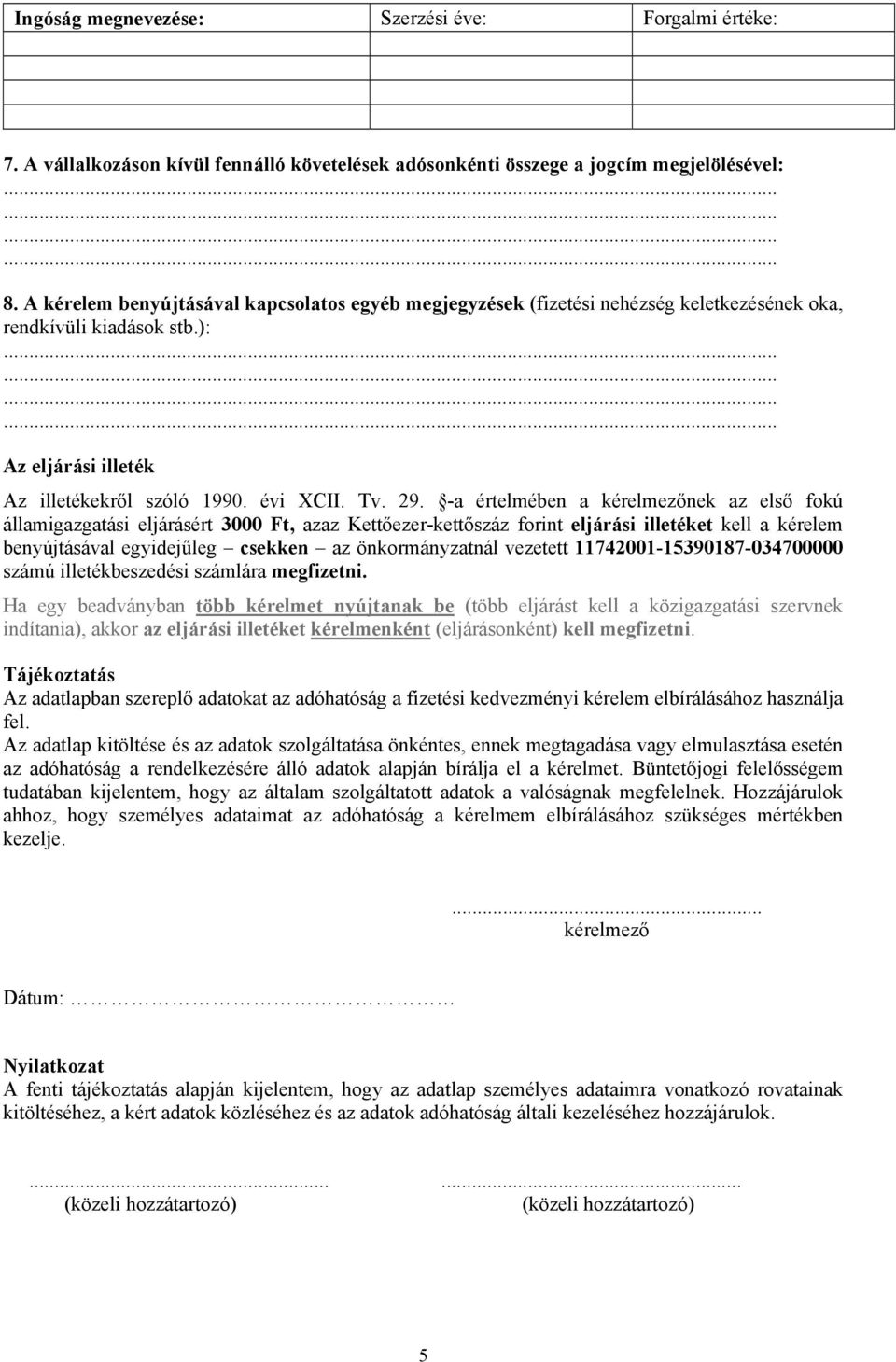 -a értelmében a kérelmezőnek az első fokú államigazgatási eljárásért 3000 Ft, azaz Kettőezer-kettőszáz forint eljárási illetéket kell a kérelem benyújtásával egyidejűleg csekken az önkormányzatnál