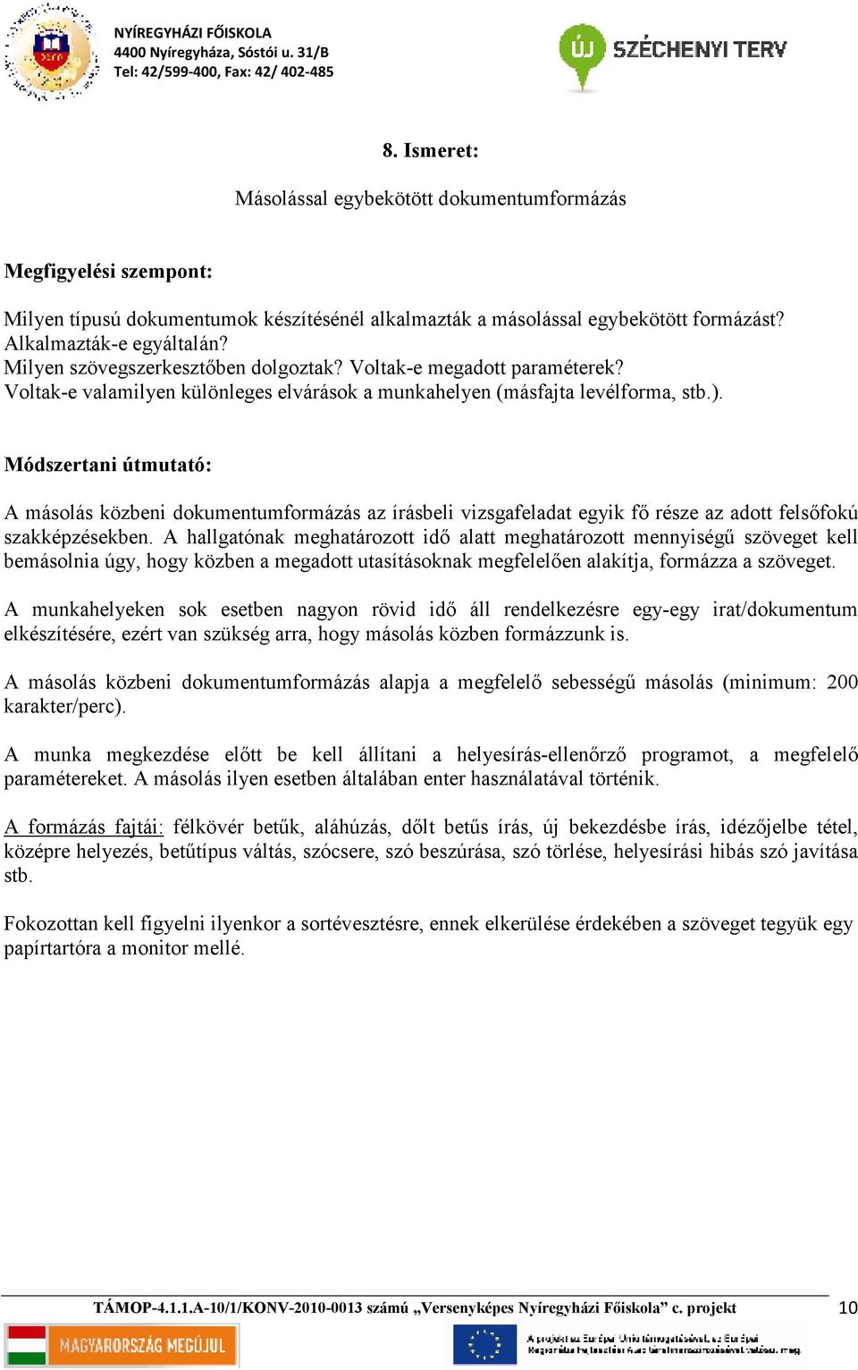 A másolás közbeni dokumentumformázás az írásbeli vizsgafeladat egyik fı része az adott felsıfokú szakképzésekben.