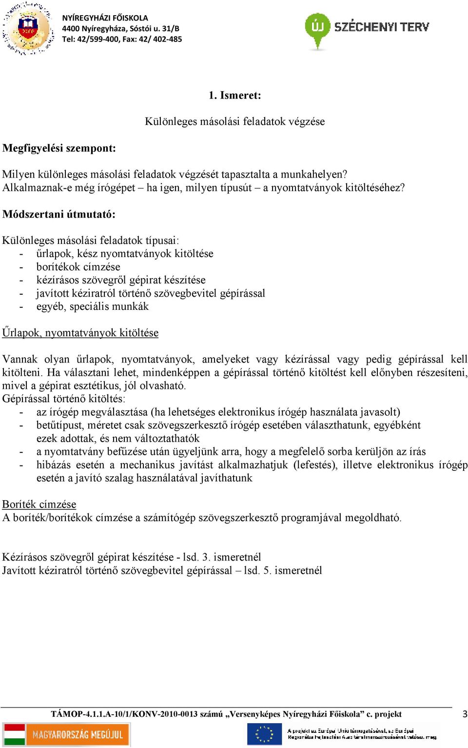 Különleges másolási feladatok típusai: - őrlapok, kész nyomtatványok kitöltése - borítékok címzése - kézírásos szövegrıl gépirat készítése - javított kéziratról történı szövegbevitel gépírással -