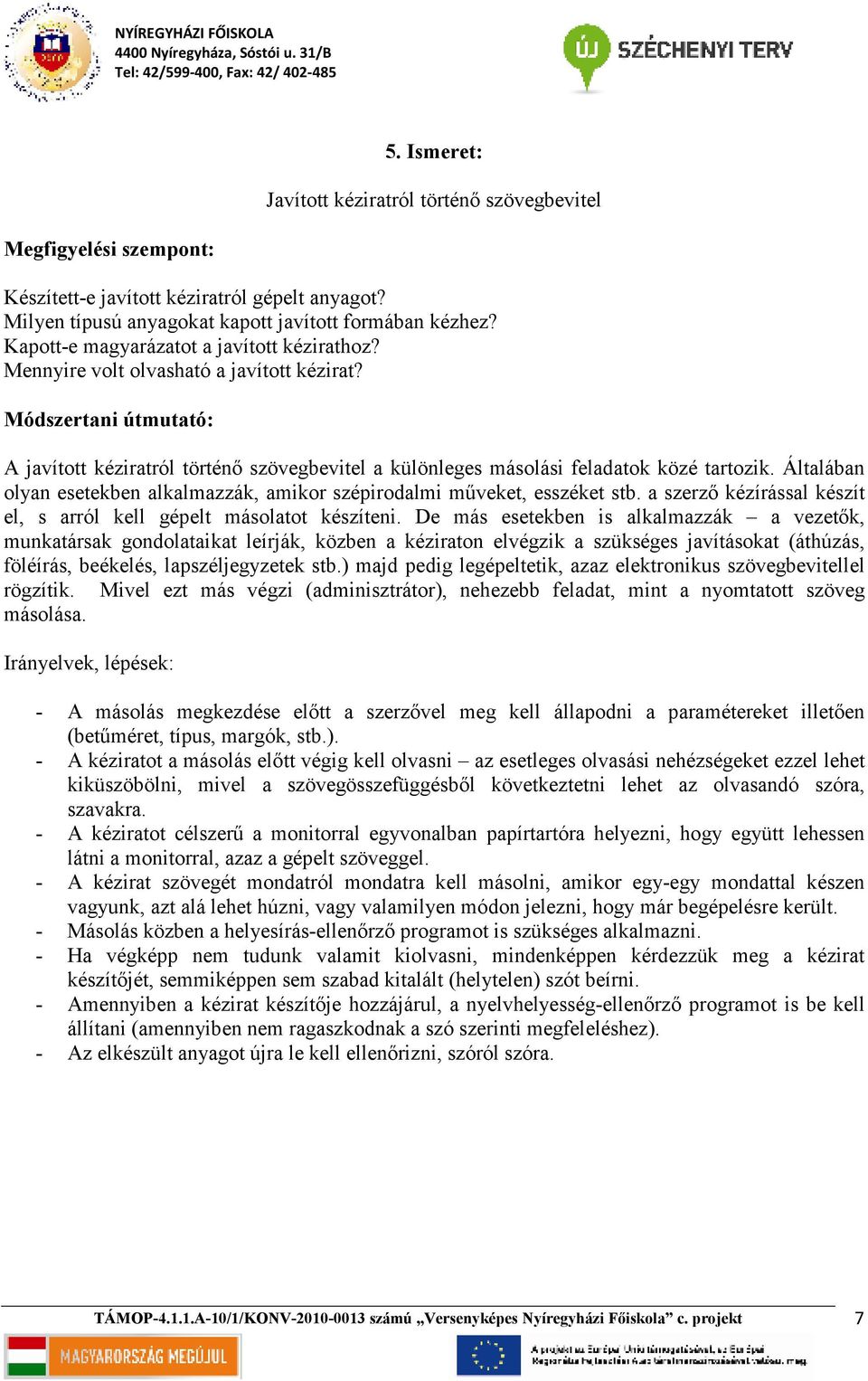 Általában olyan esetekben alkalmazzák, amikor szépirodalmi mőveket, esszéket stb. a szerzı kézírással készít el, s arról kell gépelt másolatot készíteni.