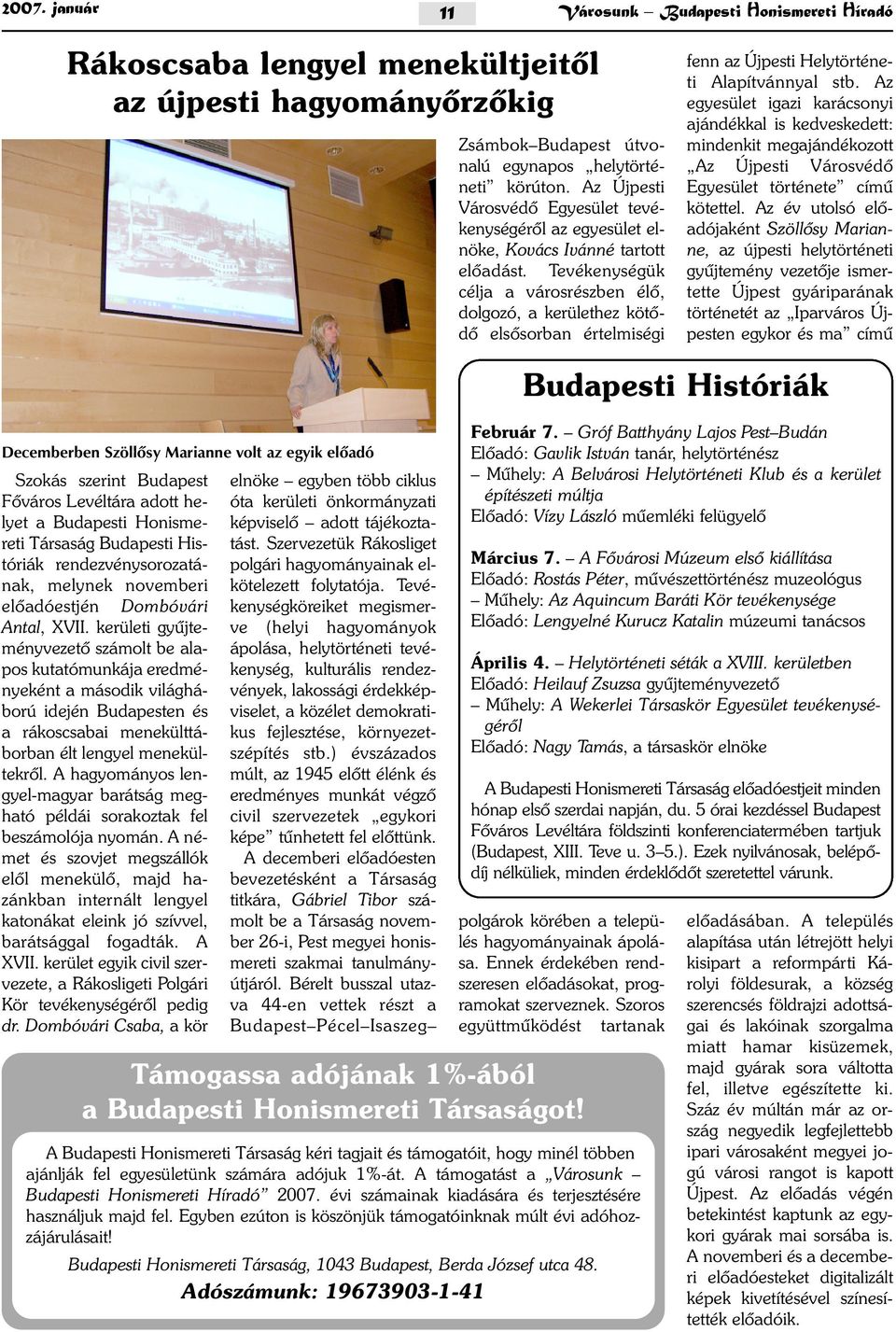 Tevékenységük célja a városrészben élõ, dolgozó, a kerülethez kötõdõ elsõsorban értelmiségi fenn az Újpesti Helytörténeti Alapítvánnyal stb.