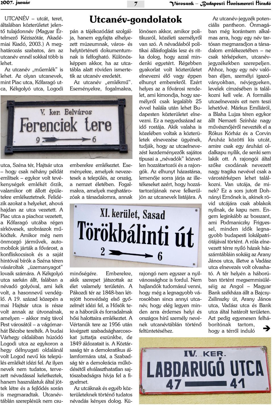 Az olyan utcanevek, mint Piac utca, Kõfaragó utca, Kékgolyó utca, Logodi Utcanév-gondolatok utca, Széna tér, Hajtsár utca hogy csak néhány példát említsek egykor volt tevékenységek emlékét õrzik,