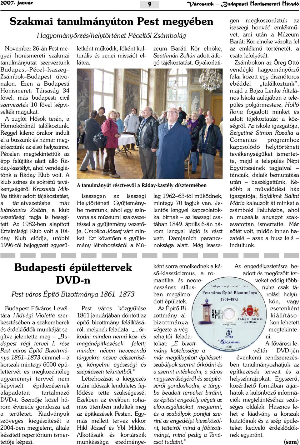 A zuglói Hõsök terén, a Homokóránál találkoztunk. Reggel kilenc órakor indult el a buszunk és hamar megérkeztünk az elsõ helyszínre.