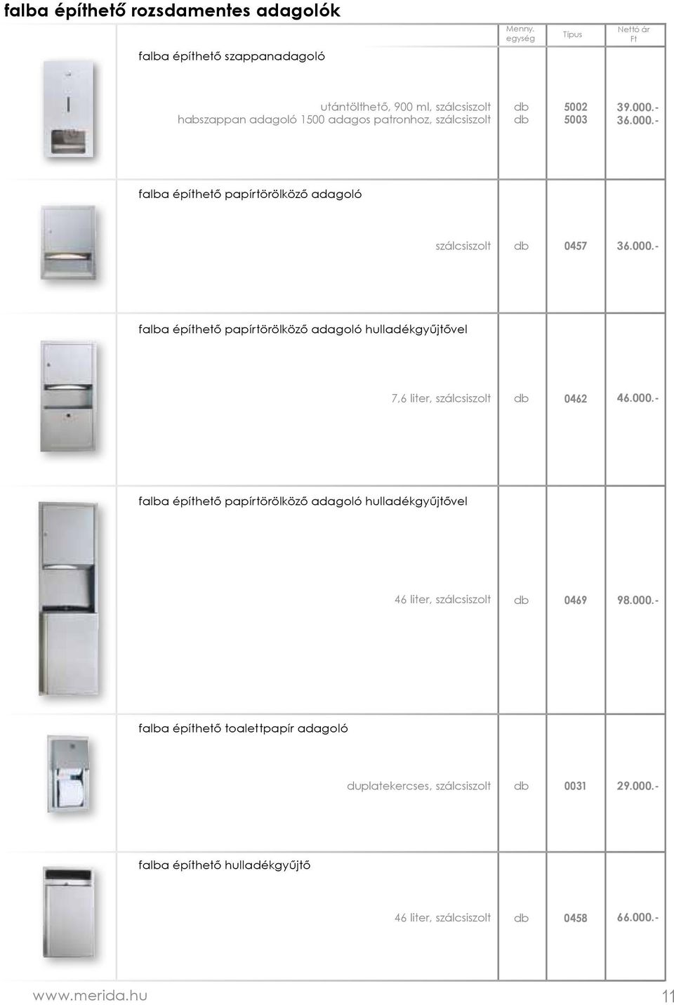 000.- falba építhető papírtörölköző adagoló hulladékgyűjtővel 46 liter, szálcsiszolt 0469 98.000.- falba építhető toalettpapír adagoló duplatekercses, szálcsiszolt 0031 29.