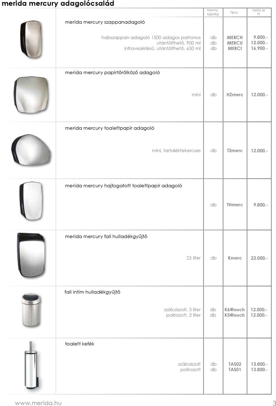 000.- merida mercury hajtogatott toalettpapír adagoló THmerc 9.800.- merida mercury fali hulladékgyűjtő 25 liter Kmerc 22.000.- fali intim hulladékgyűjtő szálcsiszolt, 3 liter polírozott, 3 liter K64touch K54touch 12.