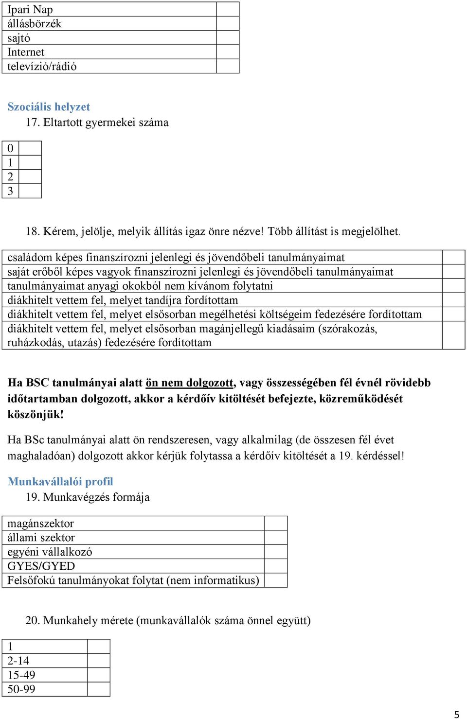 folytatni diákhitelt vettem fel, melyet tandíjra fordítottam diákhitelt vettem fel, melyet elsősorban megélhetési költségeim fedezésére fordítottam diákhitelt vettem fel, melyet elsősorban