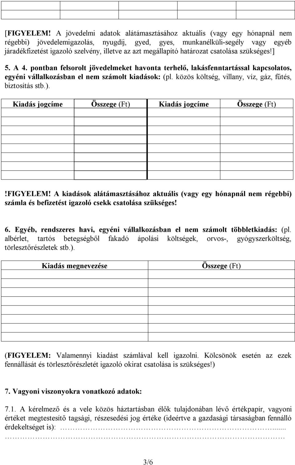 megállapító határozat csatolása szükséges!] 5. A 4. pontban felsorolt jövedelmeket havonta terhelő, lakásfenntartással kapcsolatos, egyéni vállalkozásban el nem számolt kiadások: (pl.