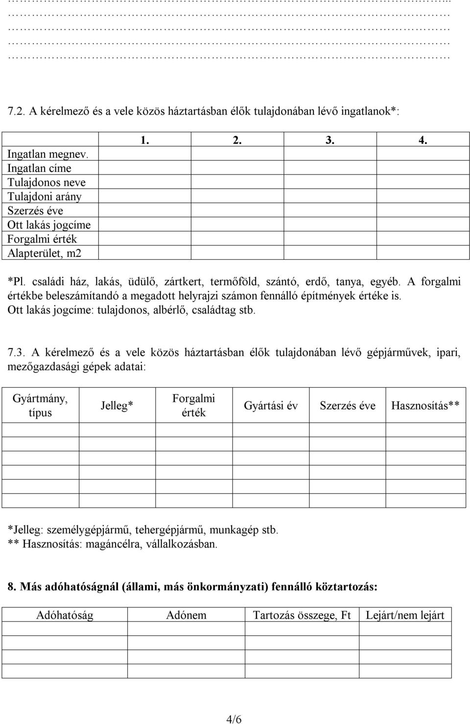 A forgalmi értékbe beleszámítandó a megadott helyrajzi számon fennálló építmények értéke is. Ott lakás jogcíme: tulajdonos, albérlő, családtag stb. 7.3.