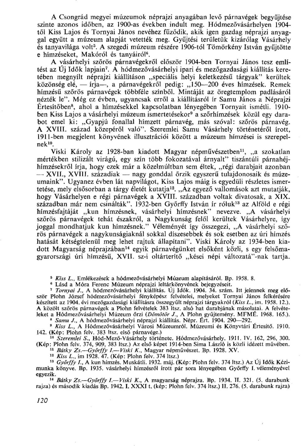 Gyűjtési területük kizárólag Vásárhely és tanyavilága volt 5. A szegedi múzeum részére 1906-tól Tömörkény István gyűjtötte e hímzéseket, Makóról és tanyáiról 6.