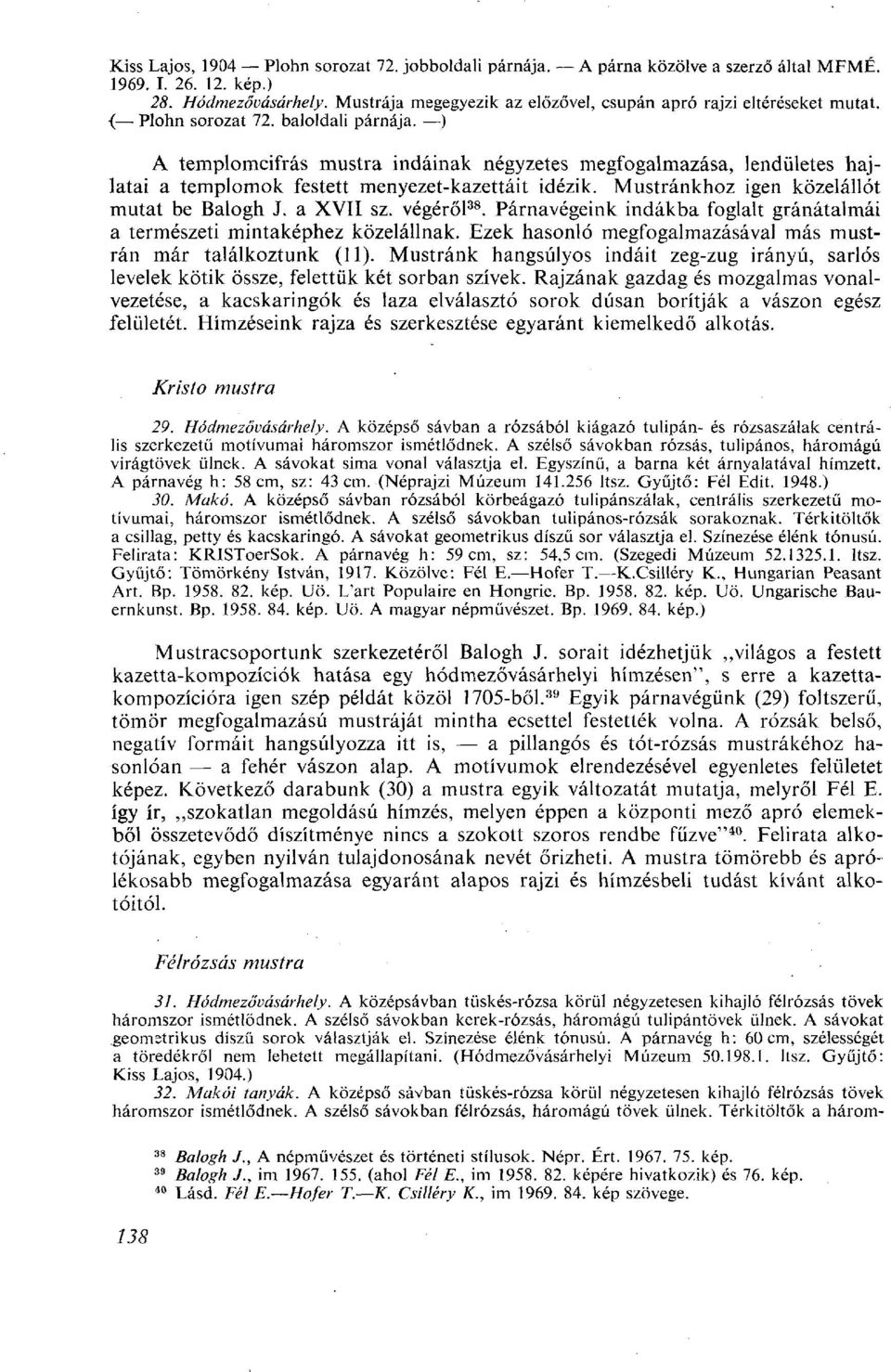 ) A templomcifrás mustra indáinak négyzetes megfogalmazása, lendületes hajlatai a templomok festett menyezet-kazettáit idézik. Mustránkhoz igen közelállót mutat be Balogh J. a XVII sz. végéről 38.