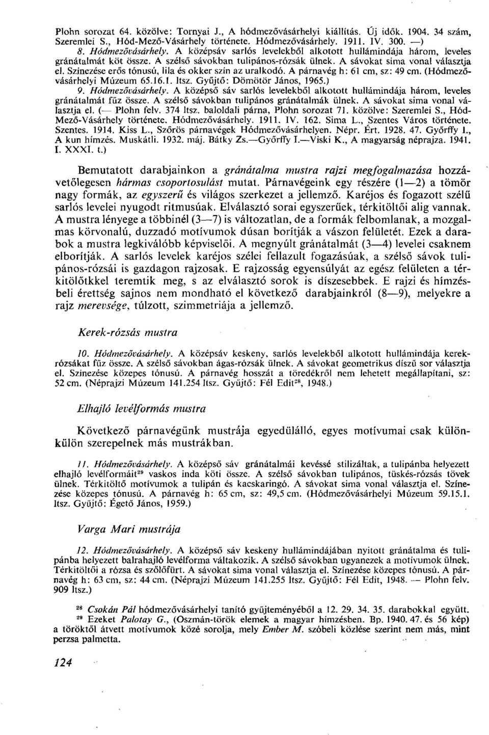 A sávokat sima vonal választja el. Színezése erős tónusú, lila és okker szín az uralkodó. A párnavég h: 61 cm, sz: 49 cm. (Hódmezővásárhelyi Múzeum 65.16.1. ltsz. Gyűjtő: Dömötör János, 1965.) 9.