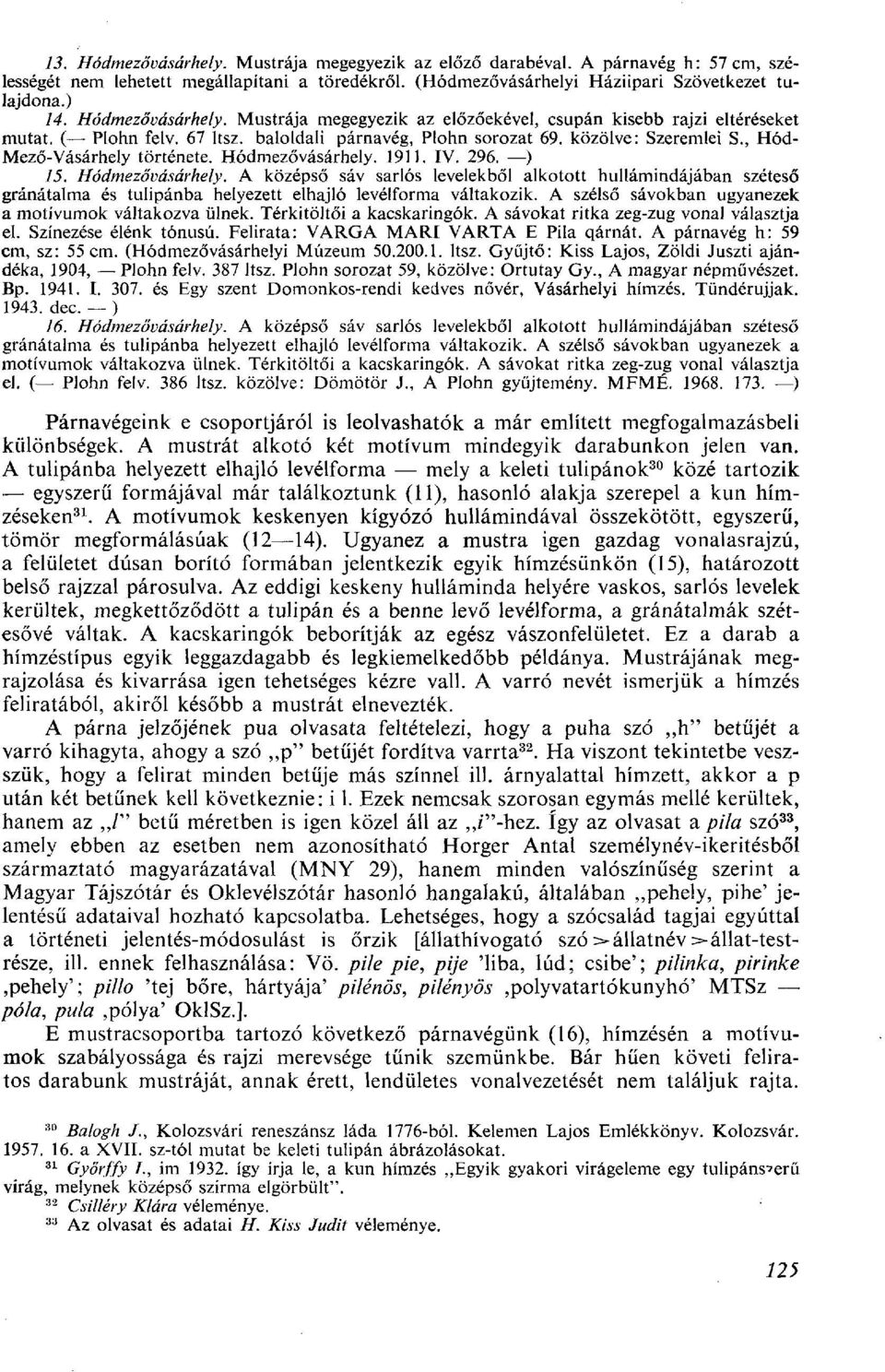 , Hód- Mező-Vásárhely története. Hódmezővásárhely. 1911. IV. 296. ) 15. Hódmezővásárhely. A középső sáv sarlós levelekből alkotott hullámindájában széteső gránátalma és tulipánba helyezett elhajló levélforma váltakozik.