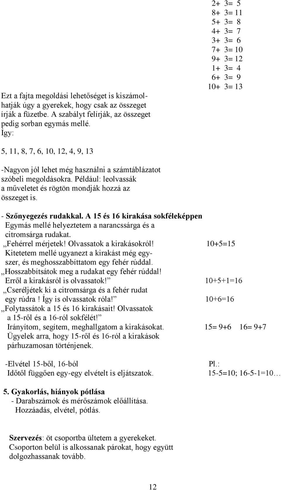 Például: leolvassák a műveletet és rögtön mondják hozzá az összeget is. - Szőnyegezés rudakkal. A 15 és 16 kirakása sokféleképpen Egymás mellé helyeztetem a narancssárga és a citromsárga rudakat.