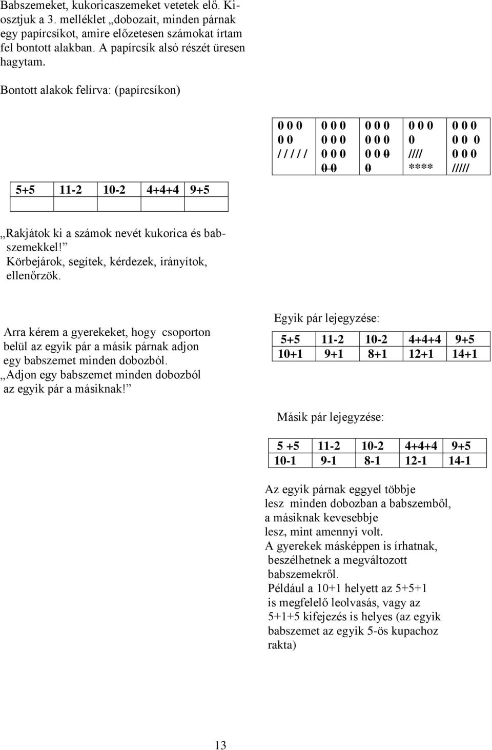 Bontott alakok felírva: (papírcsíkon) 0 0 0 0 0 / / / / / 0 0 0 0 0 0 0 0 0 0 0 0 0 0 0 0 0 0 0 0 0 0 0 0 0 //// **** 0 0 0 0 0 0 0 0 0 ///// 5+5 11-2 10-2 4+4+4 9+5 Rakjátok ki a számok nevét