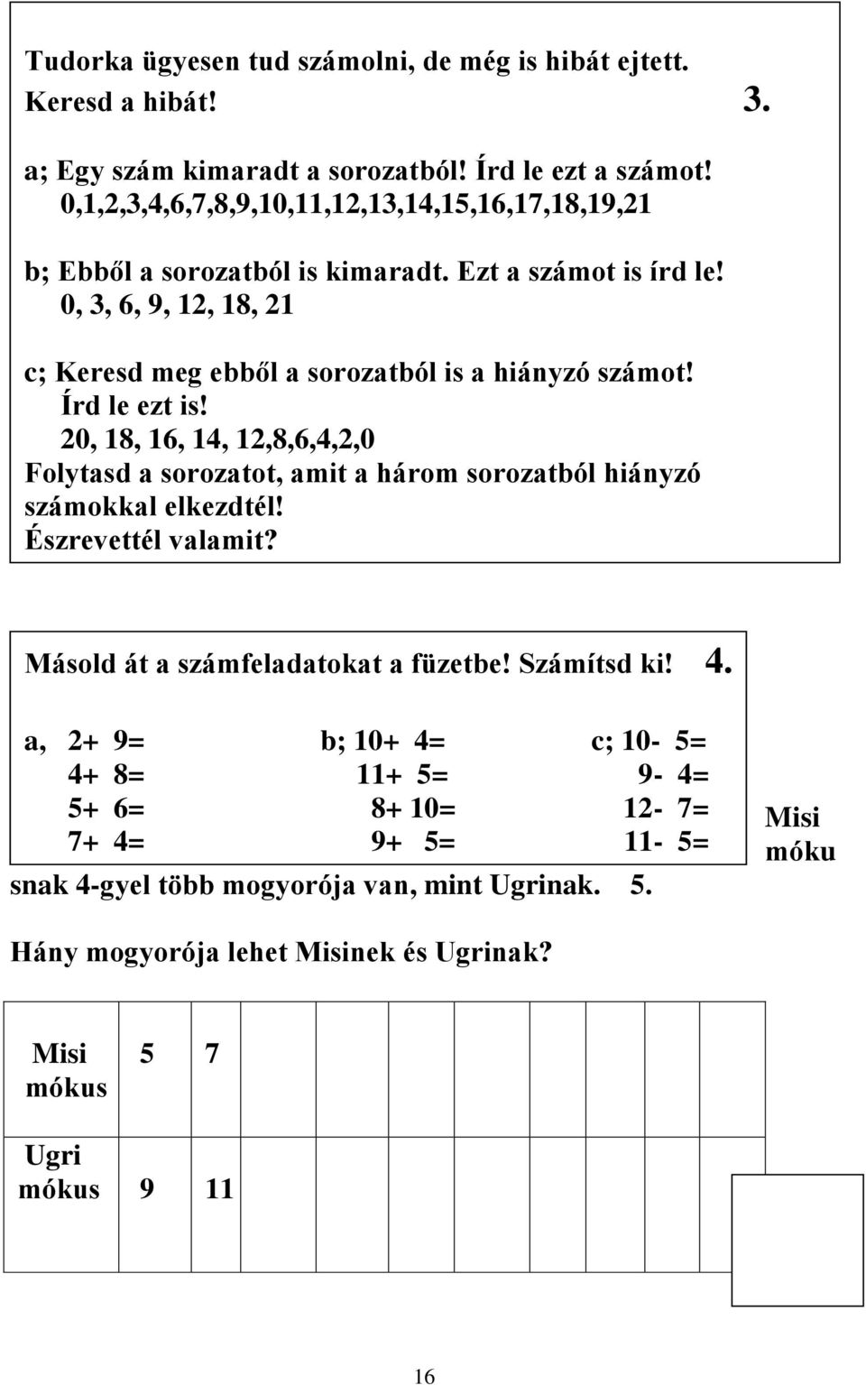 0, 3, 6, 9, 12, 18, 21 c; Keresd meg ebből a sorozatból is a hiányzó számot! Írd le ezt is!