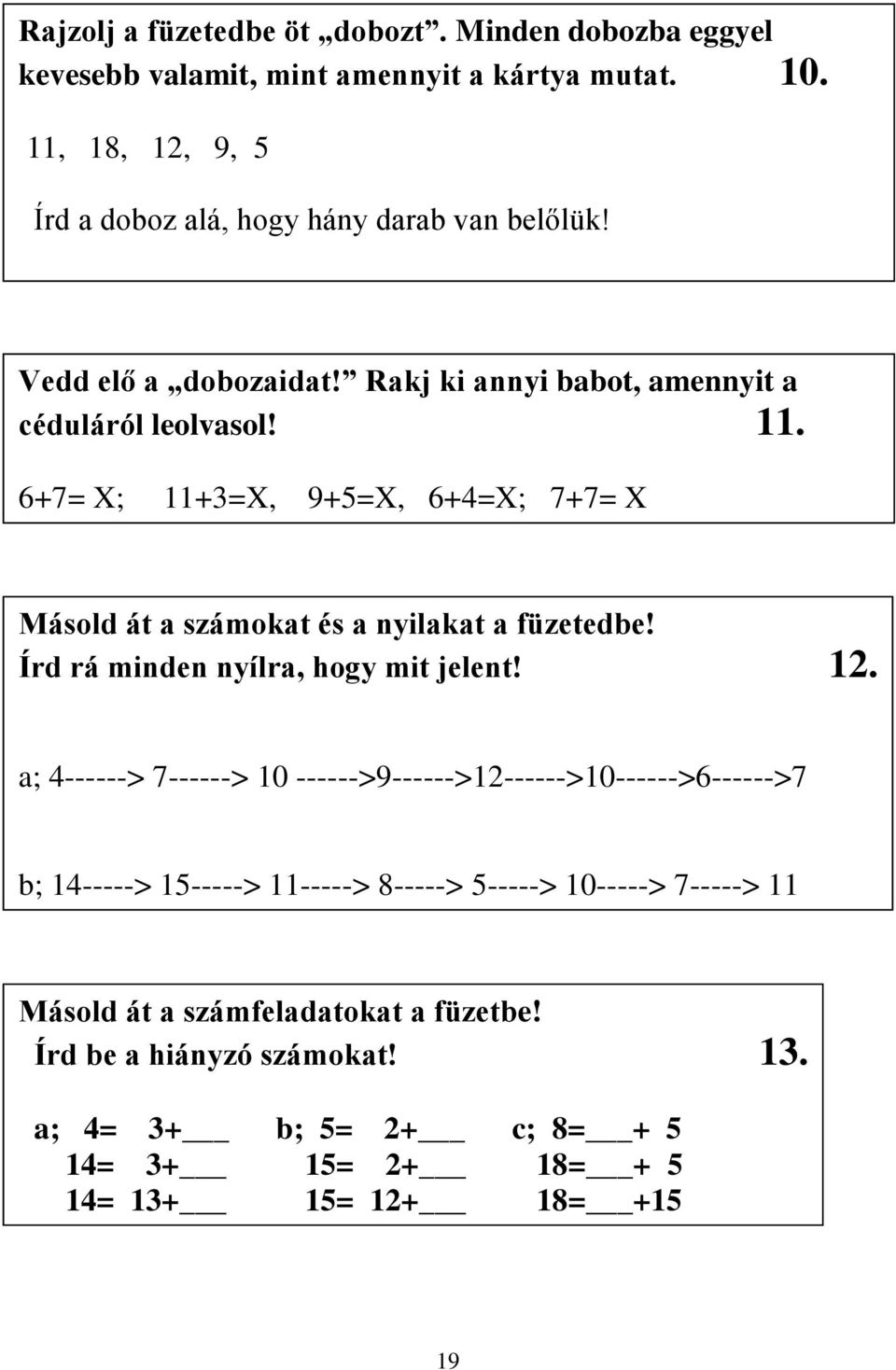 6+7= X; 11+3=X, 9+5=X, 6+4=X; 7+7= X Másold át a számokat és a nyilakat a füzetedbe! Írd rá minden nyílra, hogy mit jelent! 12.