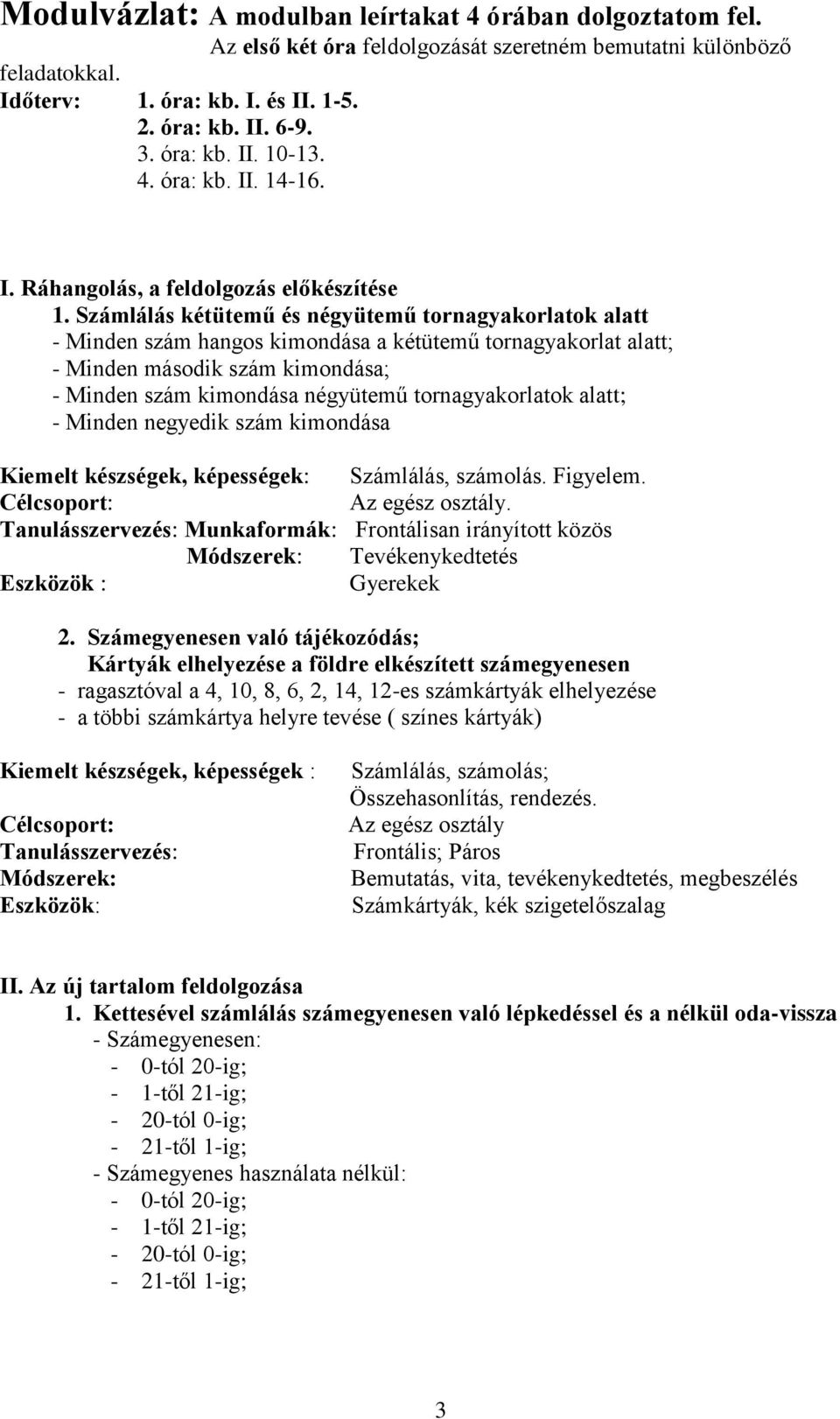 Számlálás kétütemű és négyütemű tornagyakorlatok alatt - Minden szám hangos kimondása a kétütemű tornagyakorlat alatt; - Minden második szám kimondása; - Minden szám kimondása négyütemű