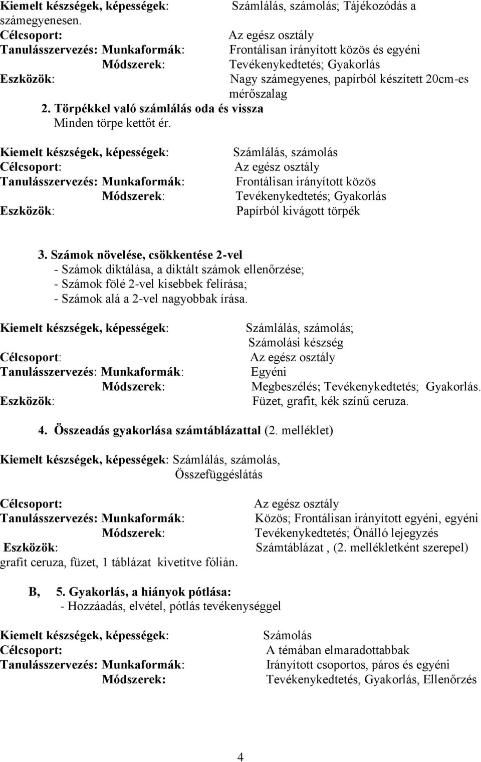 Számok növelése, csökkentése 2-vel - Számok diktálása, a diktált számok ellenőrzése; - Számok fölé 2-vel kisebbek felírása; - Számok alá a 2-vel nagyobbak írása.