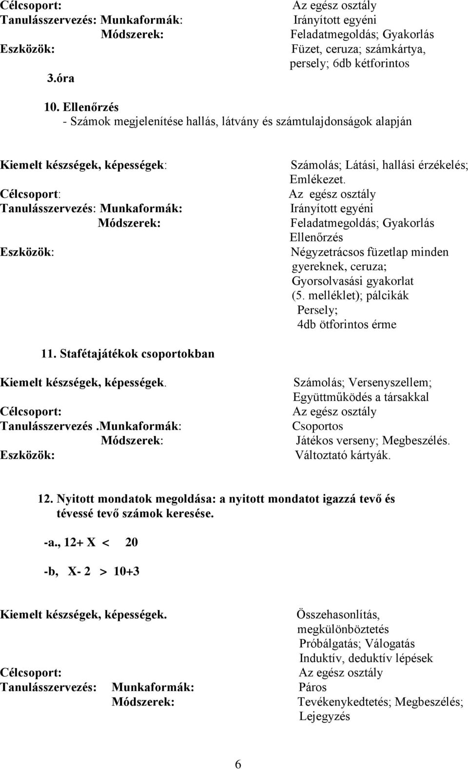 Irányított egyéni Feladatmegoldás; Gyakorlás Ellenőrzés Négyzetrácsos füzetlap minden gyereknek, ceruza; Gyorsolvasási gyakorlat (5. melléklet); pálcikák Persely; 4db ötforintos érme 11.