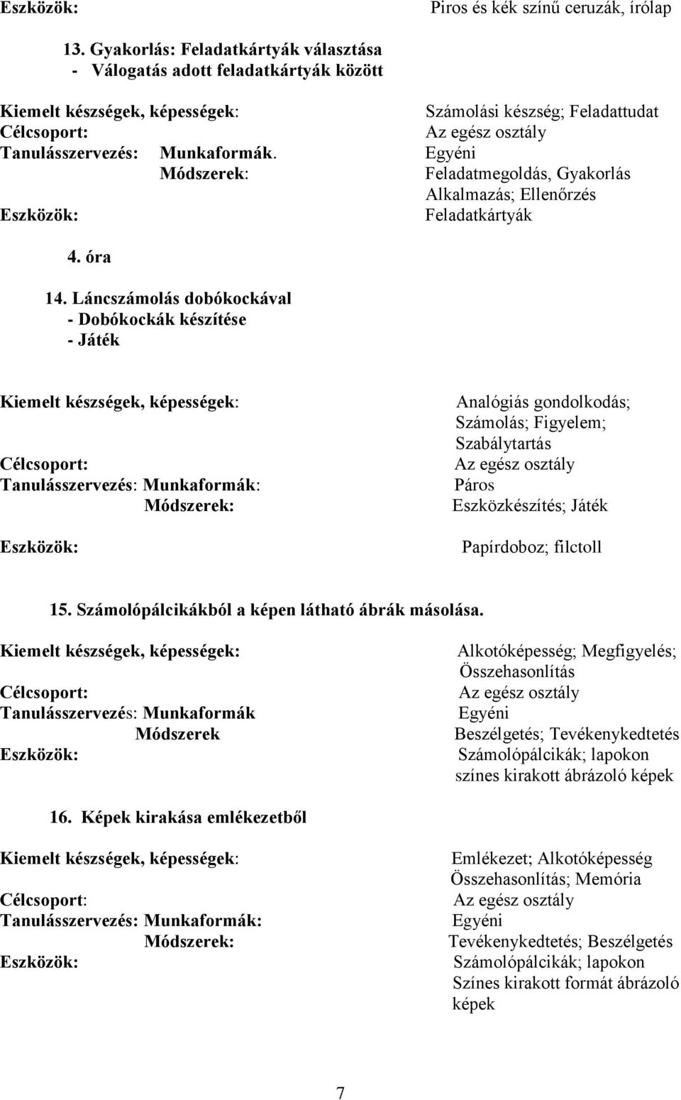 Láncszámolás dobókockával - Dobókockák készítése - Játék Analógiás gondolkodás; Számolás; Figyelem; Szabálytartás Páros Eszközkészítés; Játék Papírdoboz; filctoll 15.