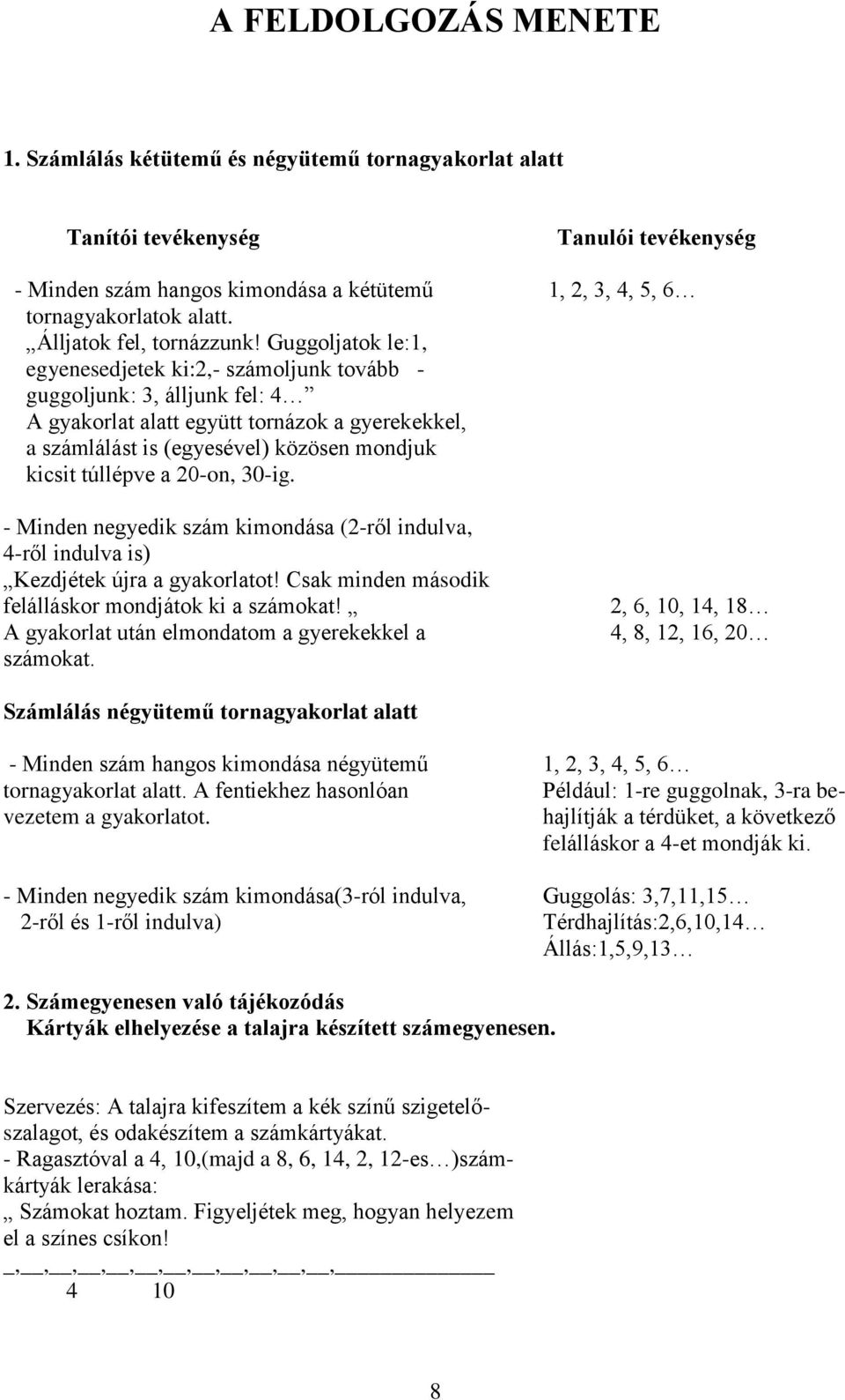 Guggoljatok le:1, egyenesedjetek ki:2,- számoljunk tovább - guggoljunk: 3, álljunk fel: 4 A gyakorlat alatt együtt tornázok a gyerekekkel, a számlálást is (egyesével) közösen mondjuk kicsit túllépve