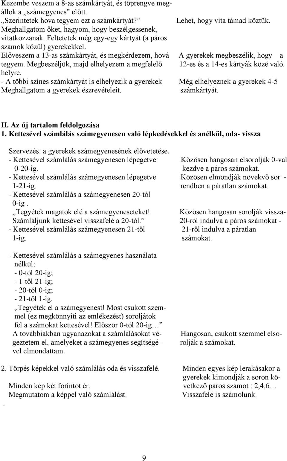 A gyerekek megbeszélik, hogy a 12-es és a 14-es kártyák közé való. helyre. - A többi színes számkártyát is elhelyezik a gyerekek Még elhelyeznek a gyerekek 4-5 Meghallgatom a gyerekek észrevételeit.