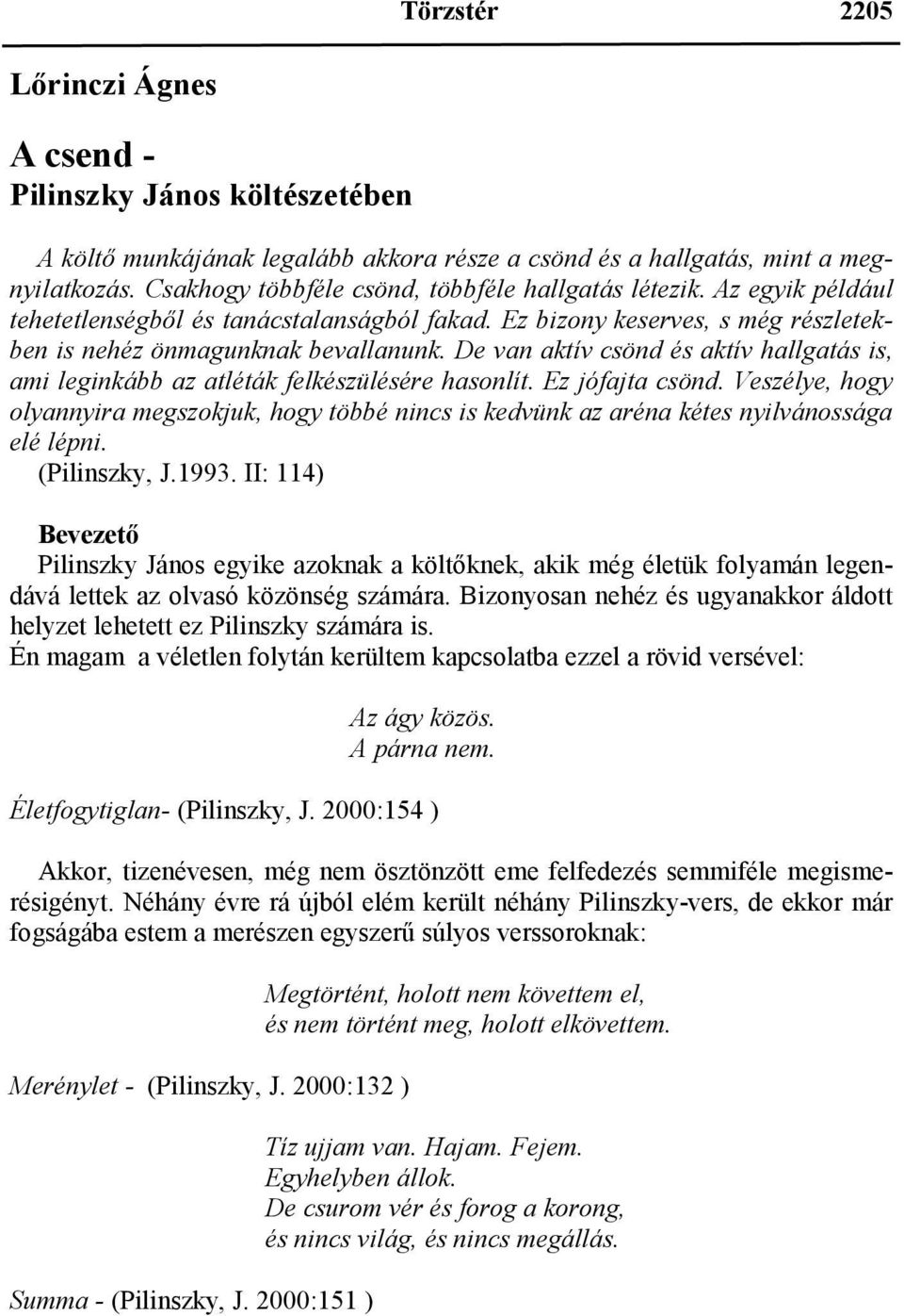 De van aktív csönd és aktív hallgatás is, ami leginkább az atléták felkészülésére hasonlít. Ez jófajta csönd.