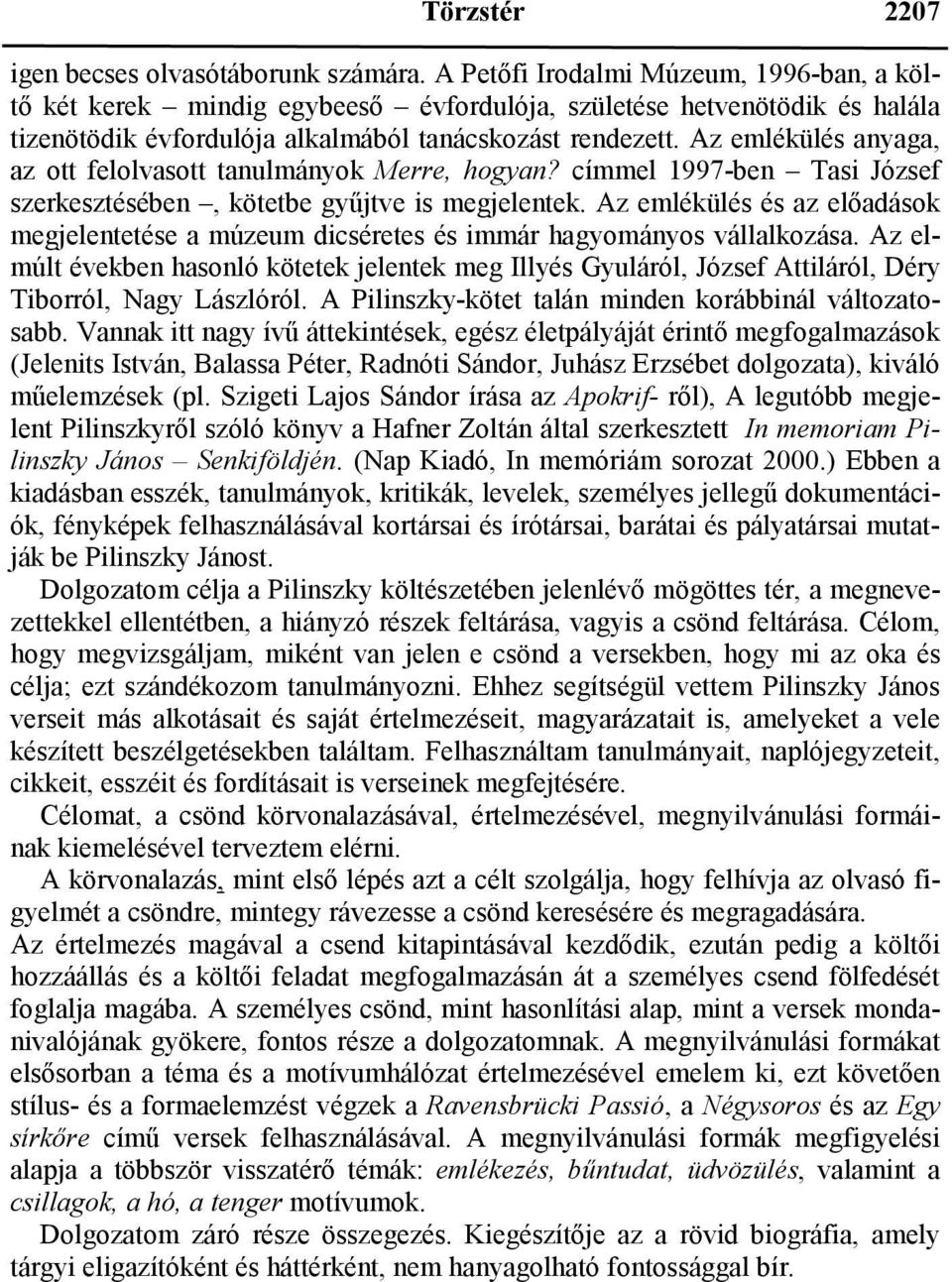 Az emlékülés anyaga, az ott felolvasott tanulmányok Merre, hogyan? címmel 1997-ben Tasi József szerkesztésében, kötetbe gyűjtve is megjelentek.