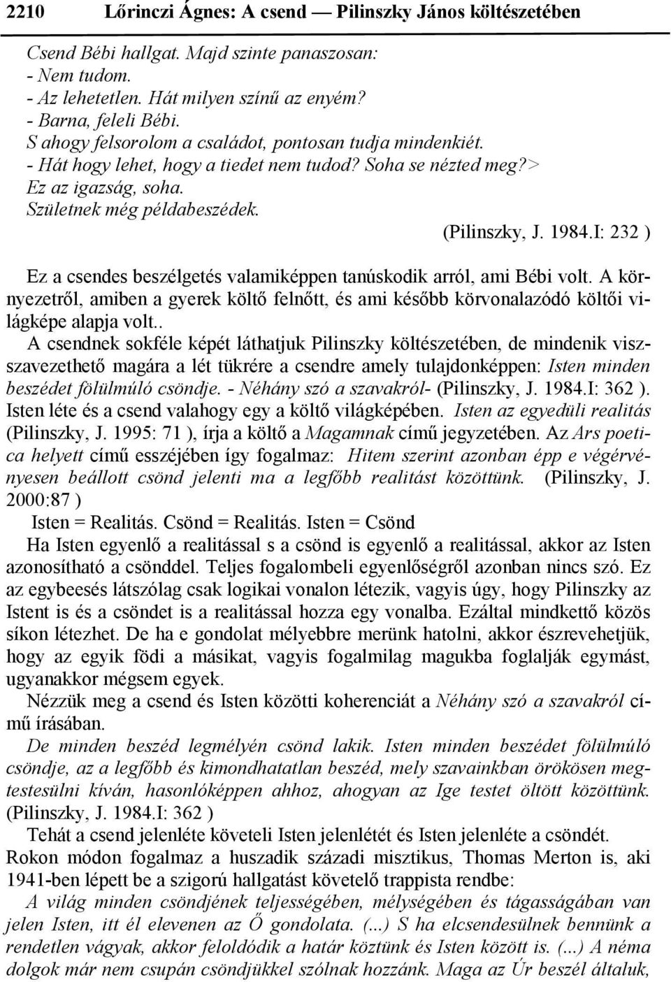 I: 232 ) Ez a csendes beszélgetés valamiképpen tanúskodik arról, ami Bébi volt. A környezetről, amiben a gyerek költő felnőtt, és ami később körvonalazódó költői világképe alapja volt.