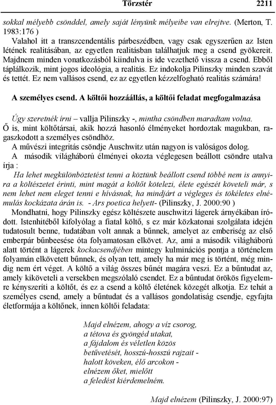 Majdnem minden vonatkozásból kiindulva is ide vezethető vissza a csend. Ebből táplálkozik, mint jogos ideológia, a realitás. Ez indokolja Pilinszky minden szavát és tettét.