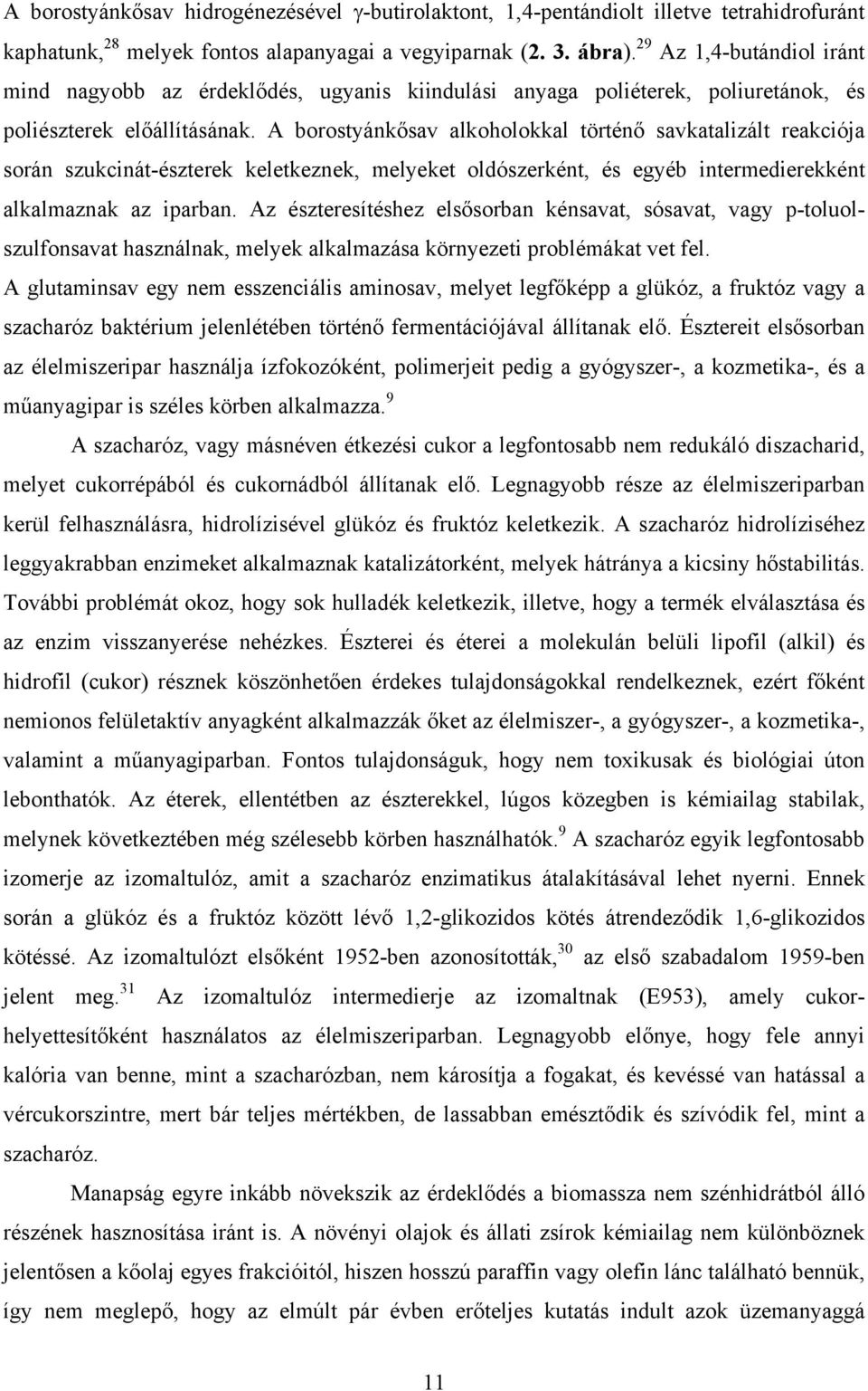 A borostyánkősav alkoholokkal történő savkatalizált reakciója során szukcinát-észterek keletkeznek, melyeket oldószerként, és egyéb intermedierekként alkalmaznak az iparban.