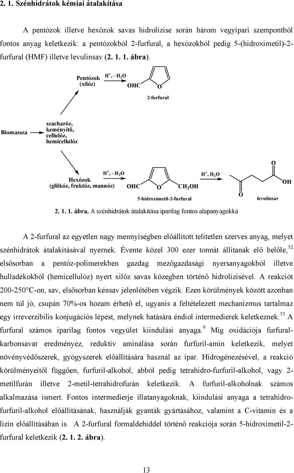 Pentózok (xilóz) +, - 2 C 2-furfural Biomassza szacharóz, keményítõ, cellulóz, hemicellulóz +, - 2 exózok (glükóz, fruktóz, mannóz) C C 2 5-hidroximetil-2-furfural +, 2 levulinsav 2. 1. 1. ábra.