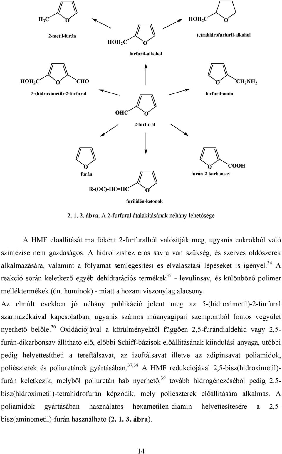 A hidrolízishez erős savra van szükség, és szerves oldószerek alkalmazására, valamint a folyamat semlegesítési és elválasztási lépéseket is igényel.