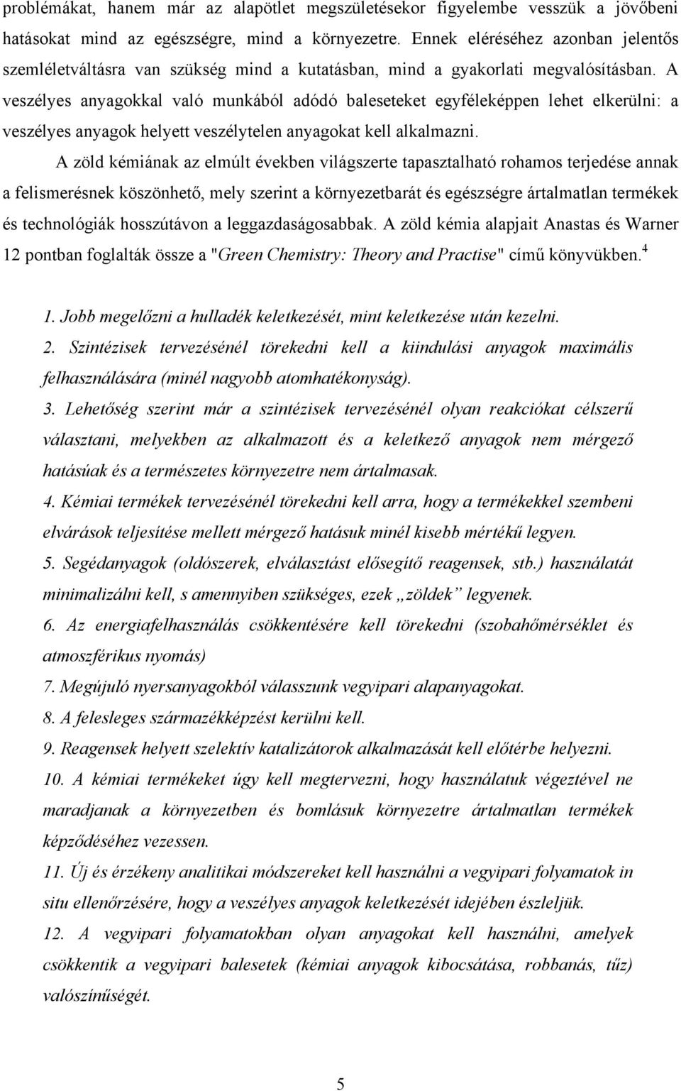 A veszélyes anyagokkal való munkából adódó baleseteket egyféleképpen lehet elkerülni: a veszélyes anyagok helyett veszélytelen anyagokat kell alkalmazni.