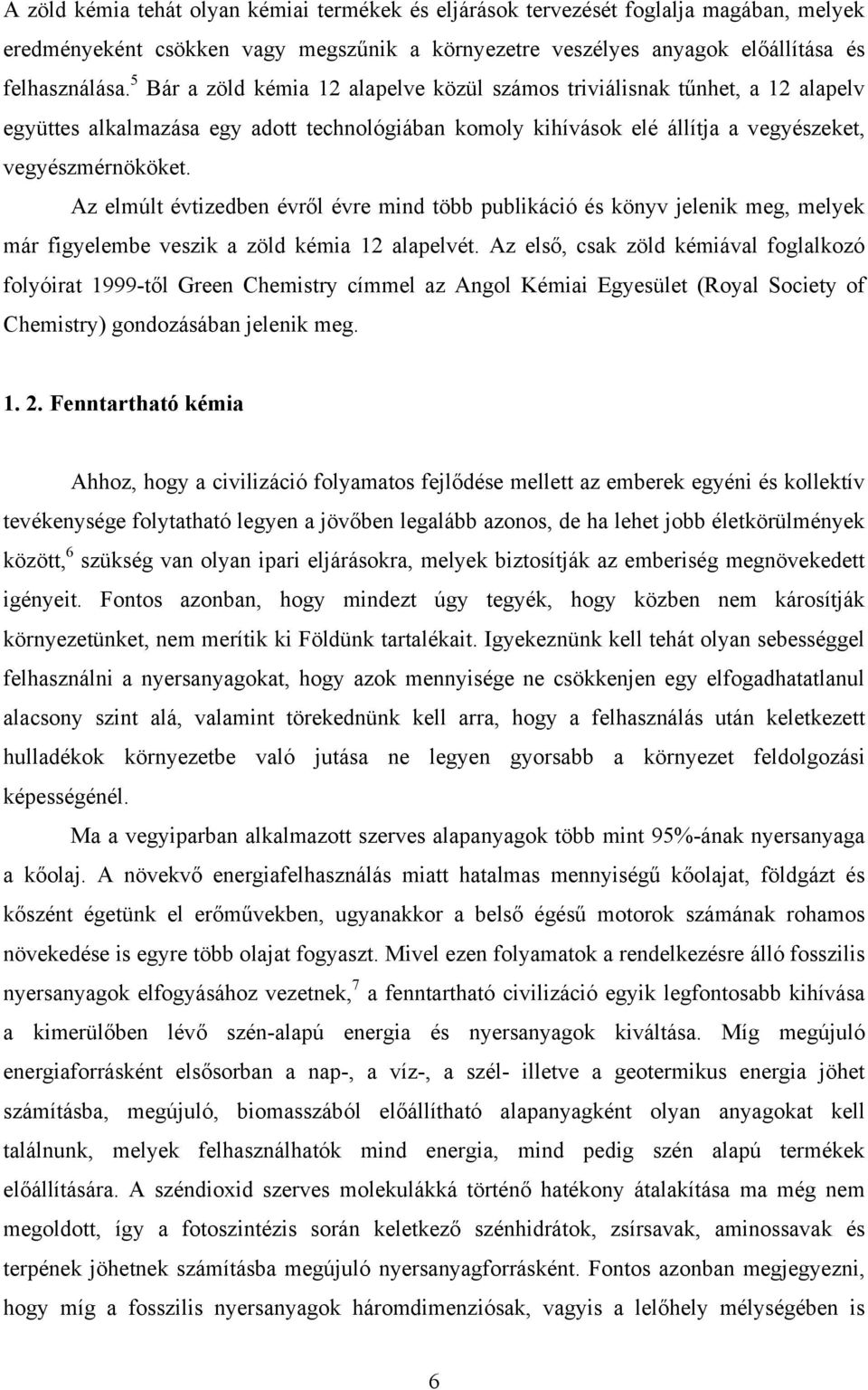 Az elmúlt évtizedben évről évre mind több publikáció és könyv jelenik meg, melyek már figyelembe veszik a zöld kémia 12 alapelvét.