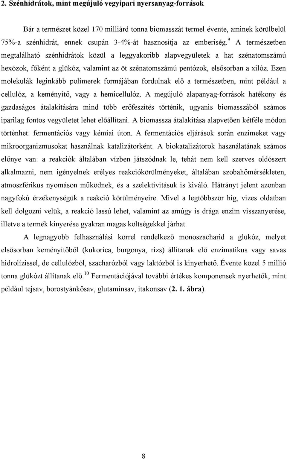 Ezen molekulák leginkább polimerek formájában fordulnak elő a természetben, mint például a cellulóz, a keményítő, vagy a hemicellulóz.